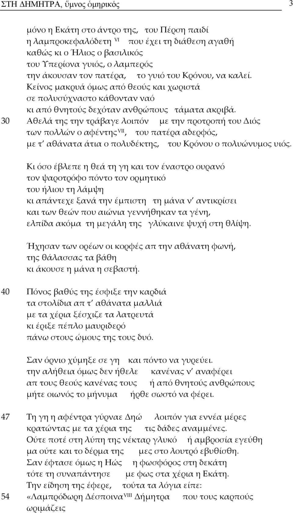 30 Αθελά της την τράβαγε λοιπόν με την προτροπή του Διός των πολλών ο αφέντης VII, του πατέρα αδερφός, με τ αθάνατα άτια ο πολυδέκτης, του Κρόνου ο πολυώνυμος υιός.