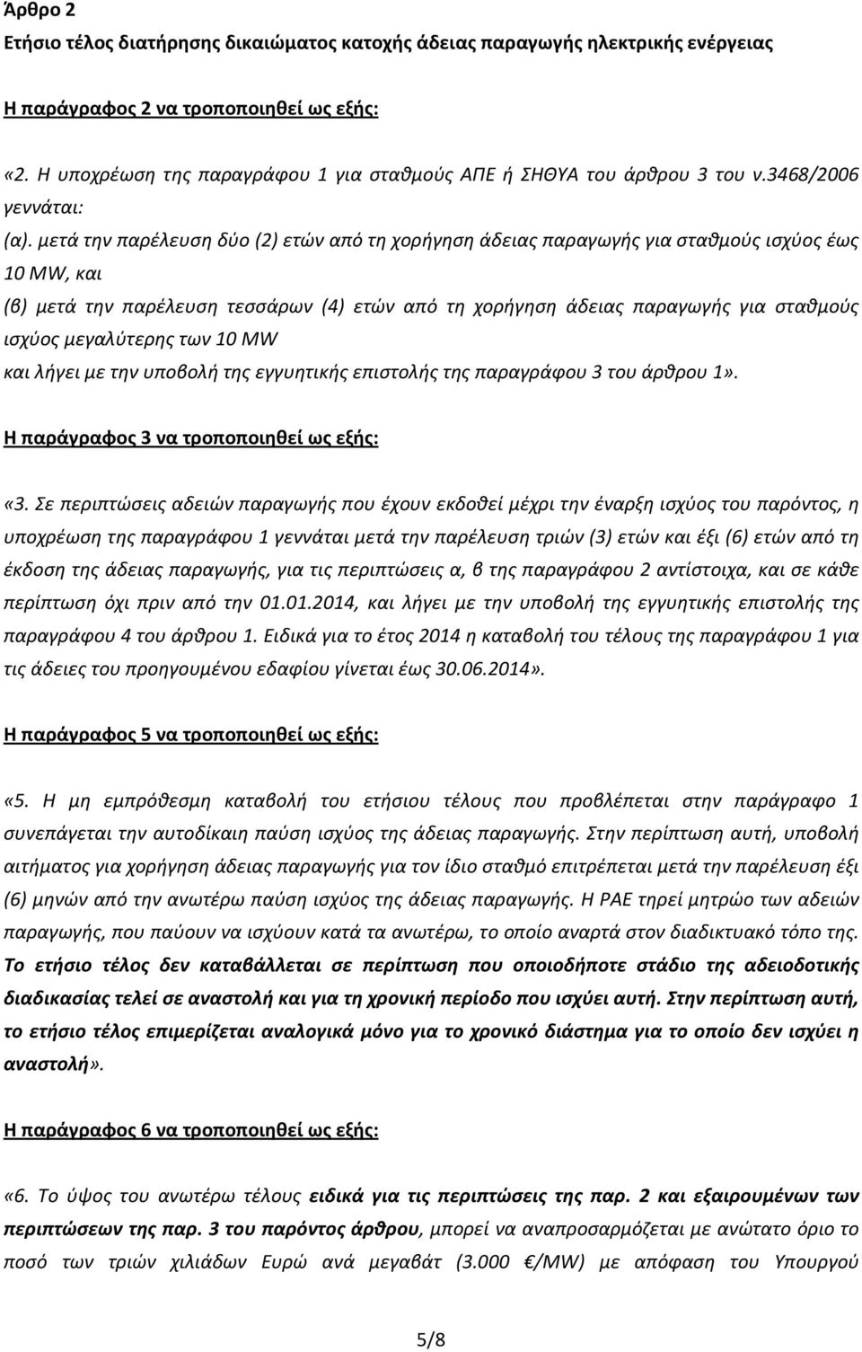 μεγαλύτερης των 10 MW και λήγει με την υποβολή της εγγυητικής επιστολής της παραγράφου 3 του άρθρου 1». Η παράγραφος 3 να τροποποιηθεί ως εξής: «3.