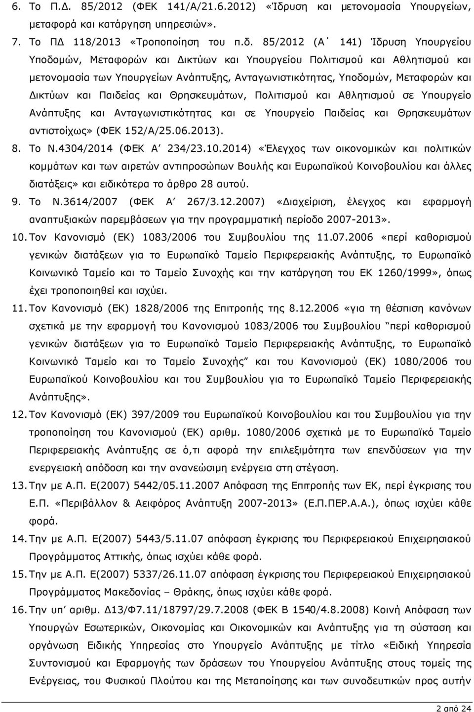 85/2012 (Α 141) Ίδρυση Υπουργείου Υποδοµών, Μεταφορών και ικτύων και Υπουργείου Πολιτισµού και Αθλητισµού και µετονοµασία των Υπουργείων Ανάπτυξης, Ανταγωνιστικότητας, Υποδοµών, Μεταφορών και ικτύων