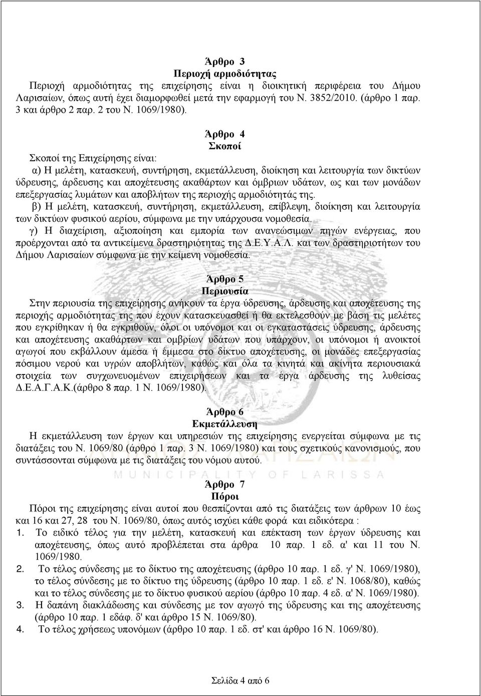 Άρθρο 4 Σκοποί Σκοποί της Επιχείρησης είναι: α) Η μελέτη, κατασκευή, συντήρηση, εκμετάλλευση, διοίκηση και λειτουργία των δικτύων ύδρευσης, άρδευσης και αποχέτευσης ακαθάρτων και όμβριων υδάτων, ως