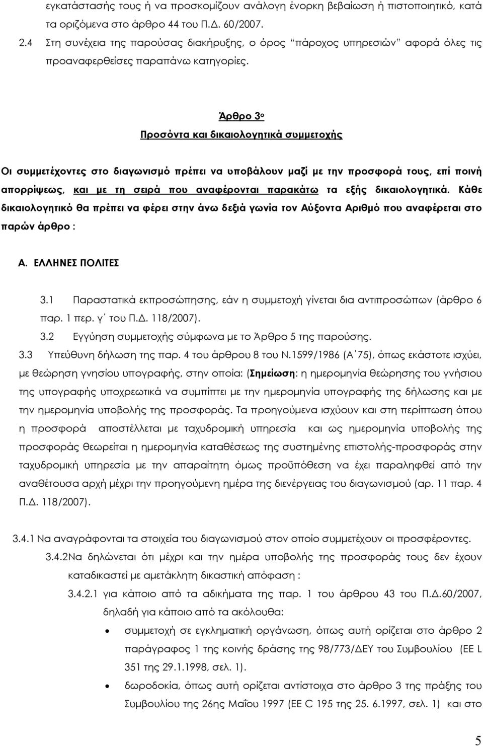 Άρθρο 3 ο Προσόντα και δικαιολογητικά συµµετοχής Οι συµµετέχοντες στο διαγωνισµό πρέπει να υποβάλουν µαζί µε την προσφορά τους, επί ποινή απορρίψεως, και µε τη σειρά που αναφέρονται παρακάτω τα εξής