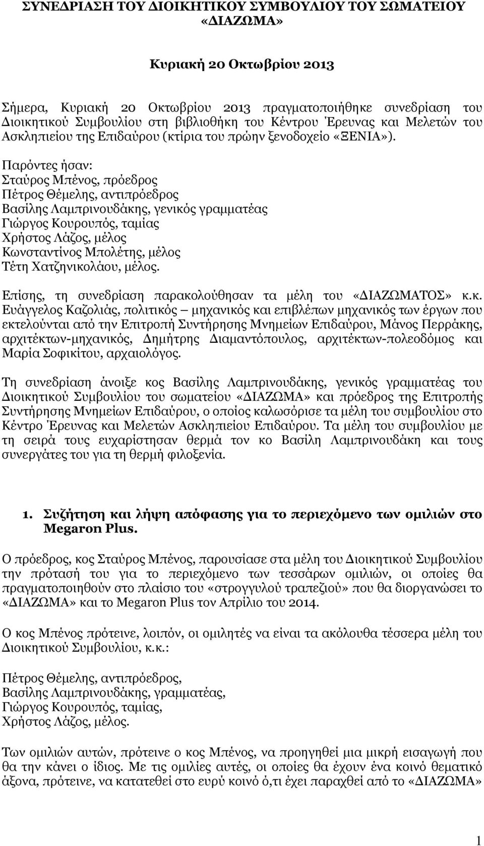 Παρόντες ήσαν: Σταύρος Μπένος, πρόεδρος Πέτρος Θέμελης, αντιπρόεδρος Βασίλης Λαμπρινουδάκης, γενικός γραμματέας Γιώργος Κουρουπός, ταμίας Χρήστος Λάζος, μέλος Κωνσταντίνος Μπολέτης, μέλος Τέτη