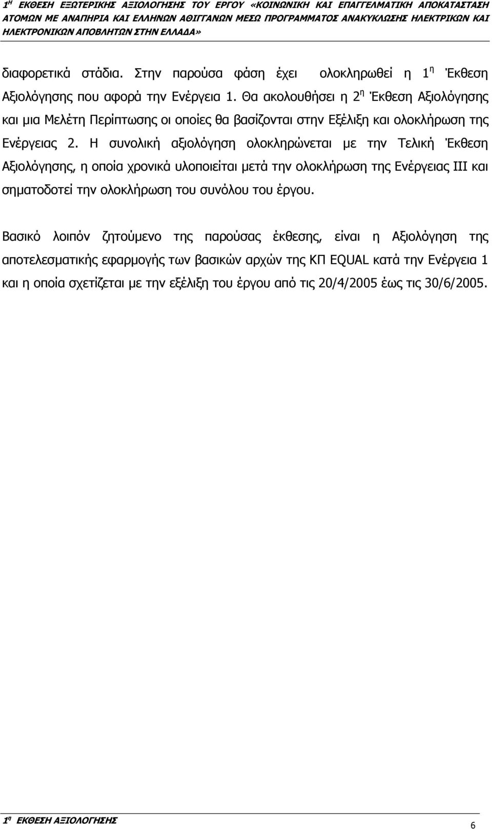 Η συνολική αξιολόγηση ολοκληρώνεται µε την Τελική Έκθεση Αξιολόγησης, η οποία χρονικά υλοποιείται µετά την ολοκλήρωση της Ενέργειας ΙΙΙ και σηµατοδοτεί την