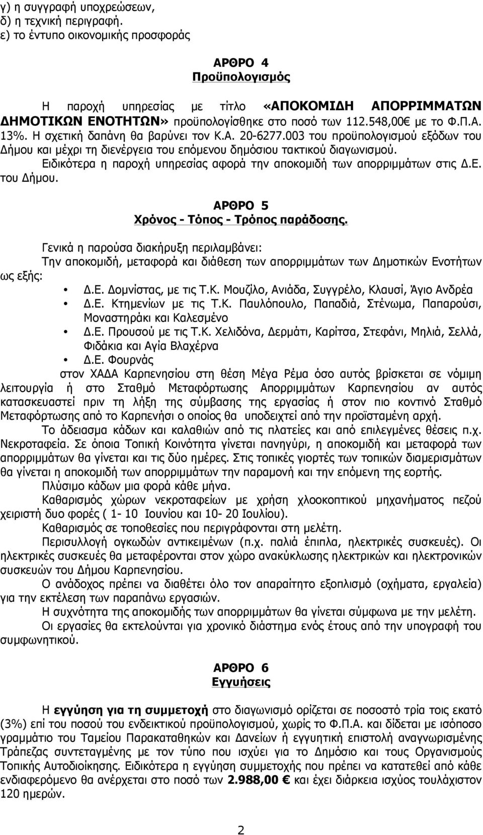 Η σχετική δαπάνη θα βαρύνει τον Κ.Α. 20-6277.003 του προϋπολογισµού εξόδων του Δήµου και µέχρι τη διενέργεια του επόµενου δηµόσιου τακτικού διαγωνισµού.