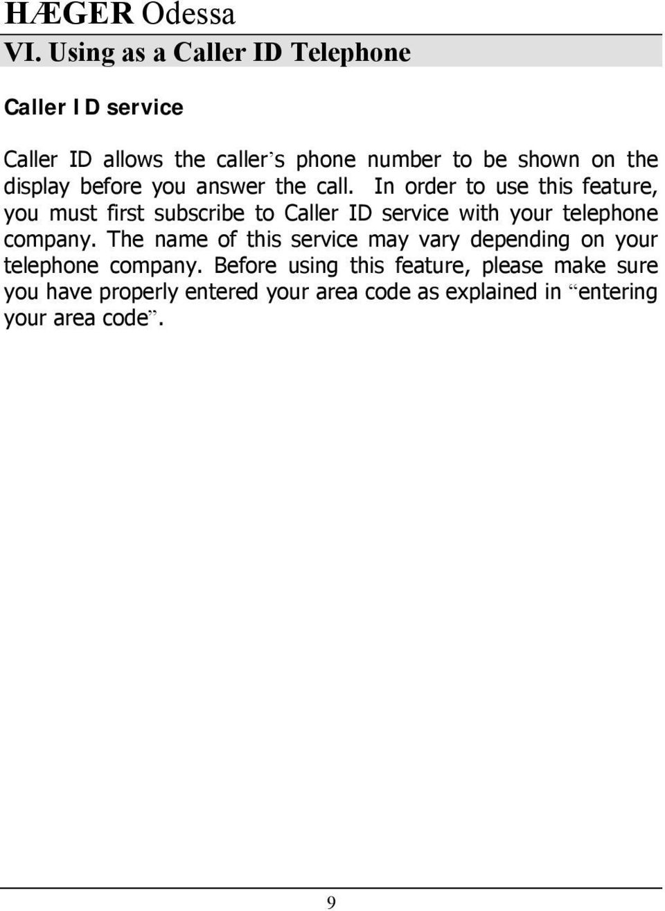 In order to use this feature, you must first subscribe to Caller ID service with your telephone company.