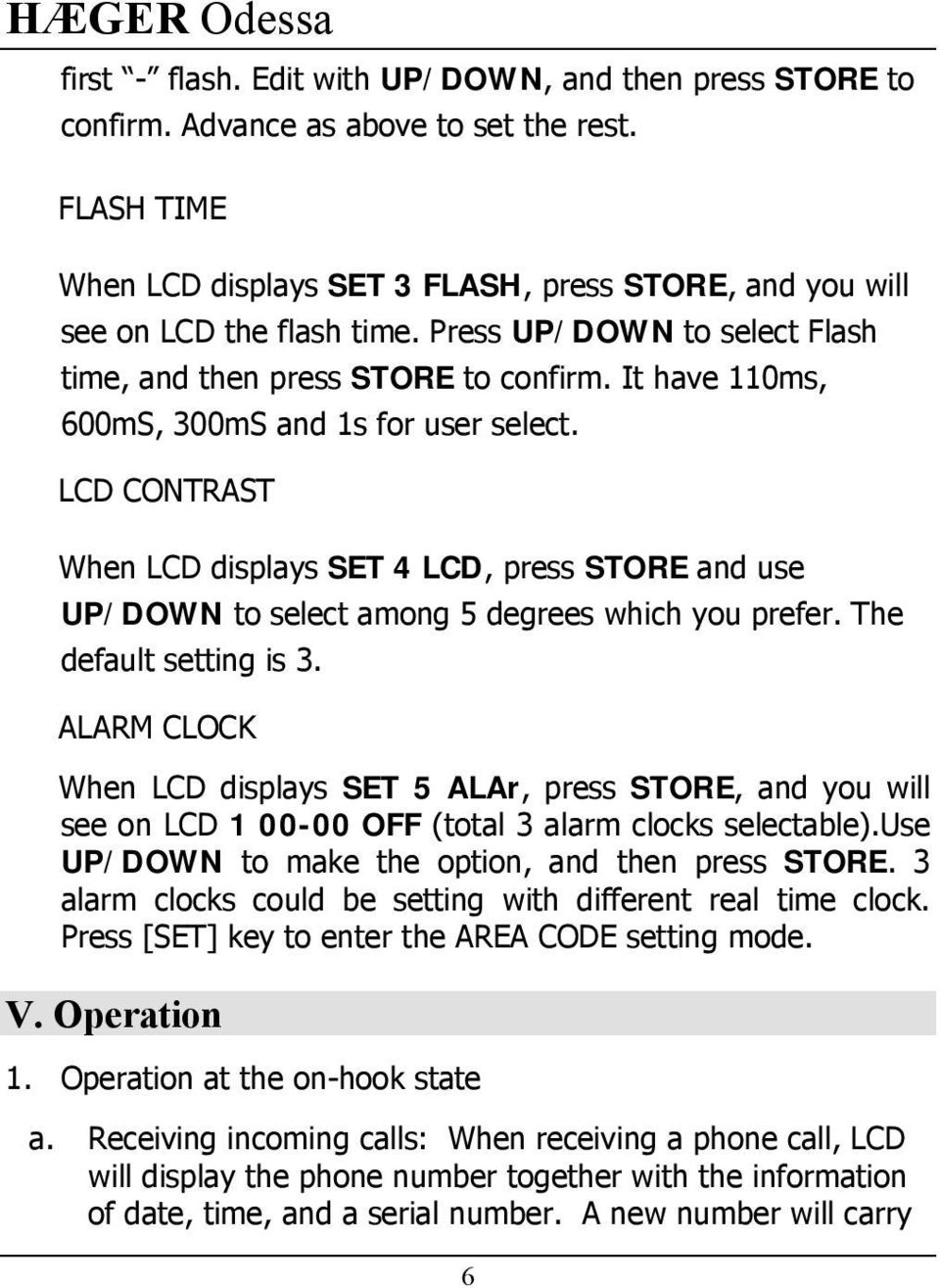 LCD CONTRAST When LCD displays SET 4 LCD, press STORE and use UP/DOWN to select among 5 degrees which you prefer. The default setting is 3.