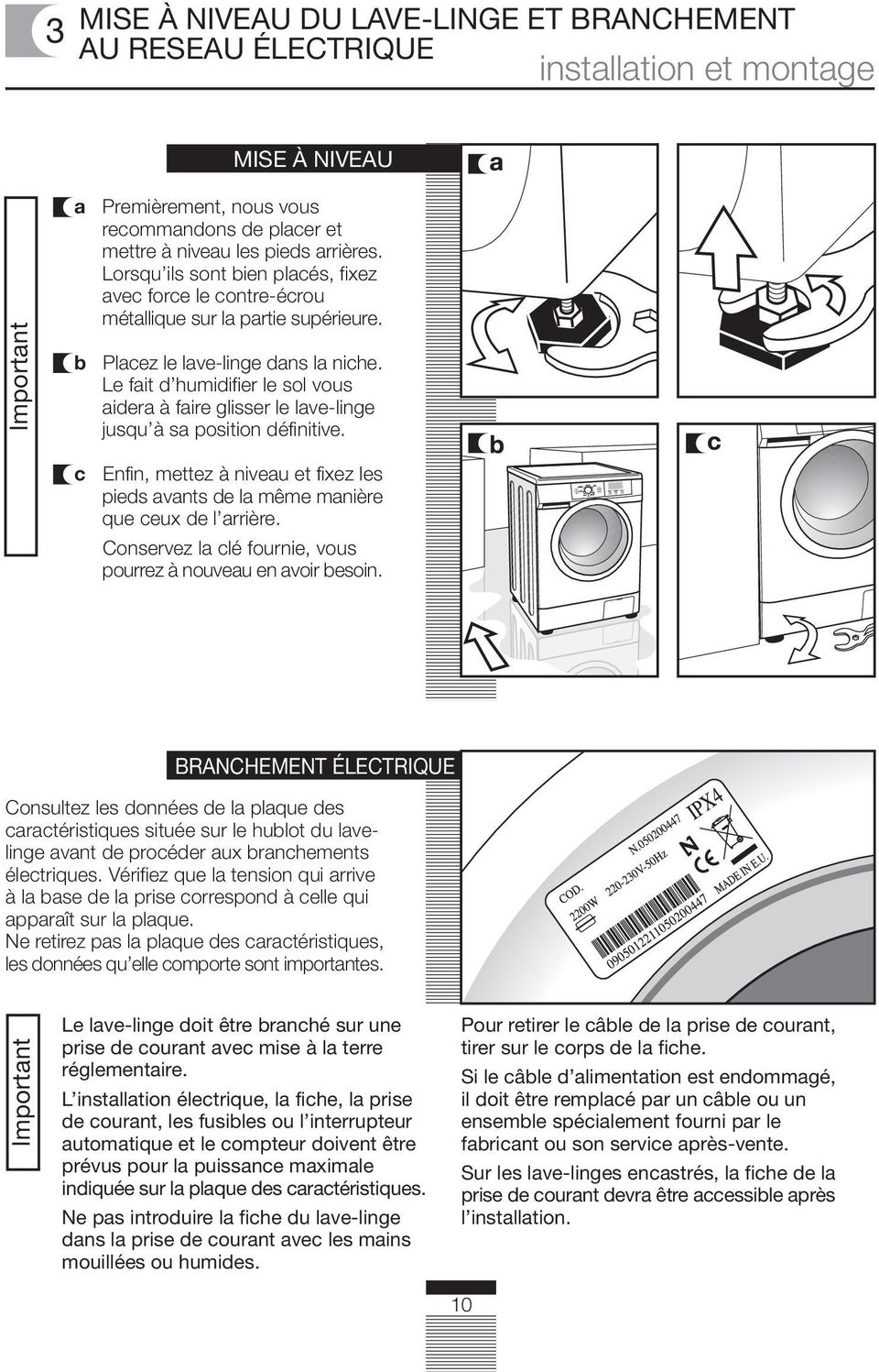 Le fait d humidifier le sol vous aidera à faire glisser le lave-linge jusqu à sa position définitive. Enfin, mettez à niveau et fixez les pieds avants de la même manière que ceux de l arrière.