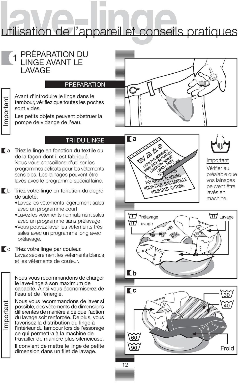 Nous vous conseillons d utiliser les programmes délicats pour les vêtements sensibles. Les lainages peuvent être lavés avec le programme spécial laine.