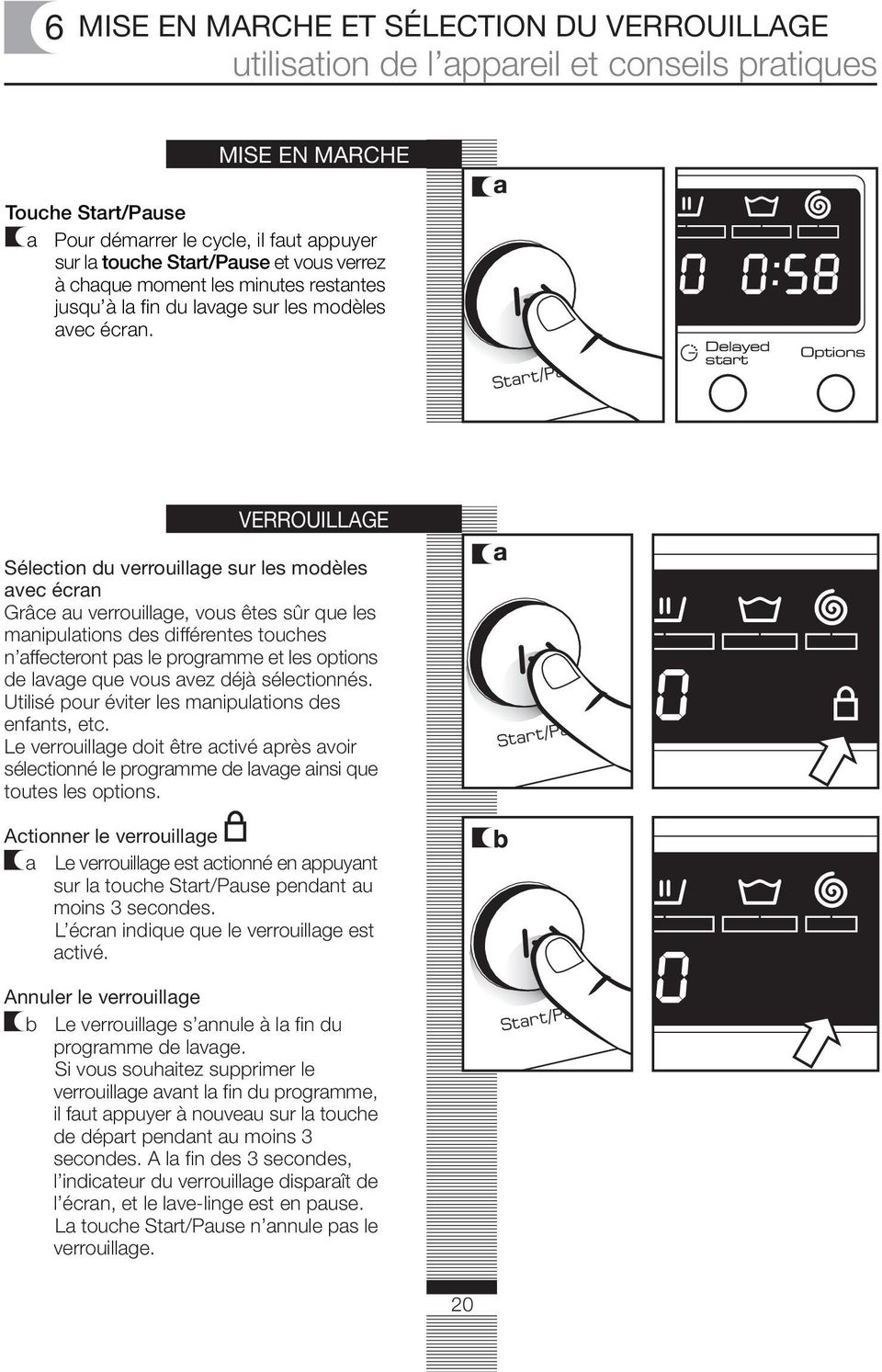 Start/Pause VERROUILLAGE Sélection du verrouillage sur les modèles avec écran Grâce au verrouillage, vous êtes sûr que les manipulations des différentes touches n affecteront pas le programme et les