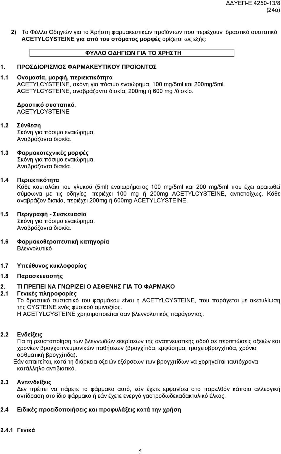 ACETYLCYSTEINE, αναβράζοντα δισκία, 200mg ή 600 mg /δισκίο. Δραστικό συστατικό. ACETYLCYSTEINE 1.2 Σύνθεση Σκόνη για πόσιμο εναιώρημα. Αναβράζοντα δισκία. 1.3 Φαρμακοτεχνικές μορφές Σκόνη για πόσιμο εναιώρημα.