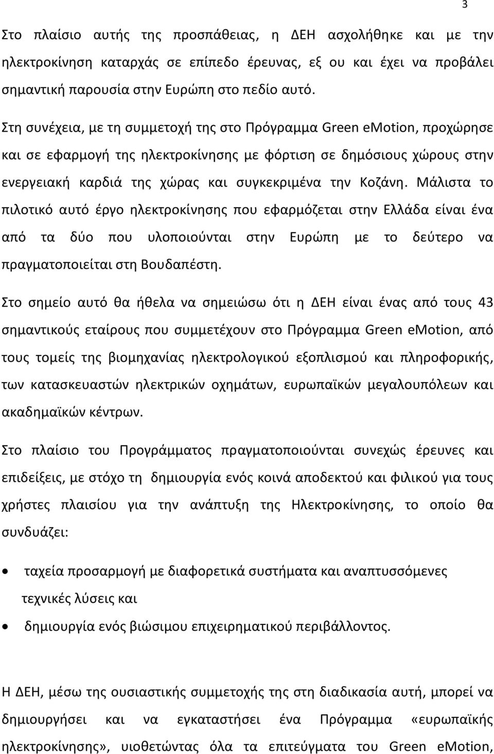 Μάλιστα το πιλοτικό αυτό έργο ηλεκτροκίνησης που εφαρμόζεται στην Ελλάδα είναι ένα από τα δύο που υλοποιούνται στην Ευρώπη με το δεύτερο να πραγματοποιείται στη Βουδαπέστη.