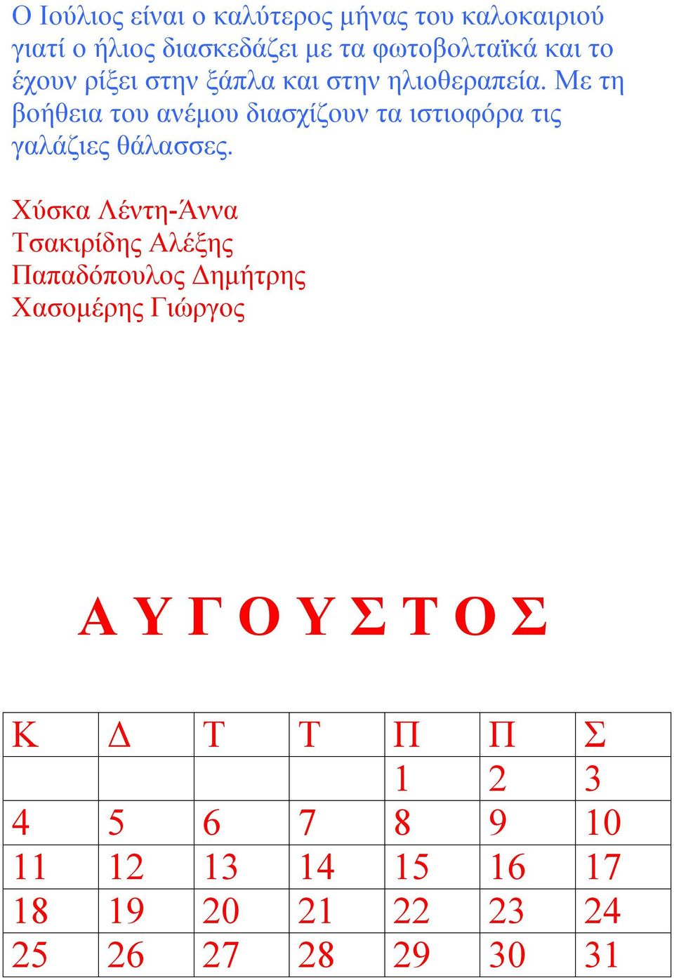 Με τη βοήθεια του ανέμου διασχίζουν τα ιστιοφόρα τις γαλάζιες θάλασσες.