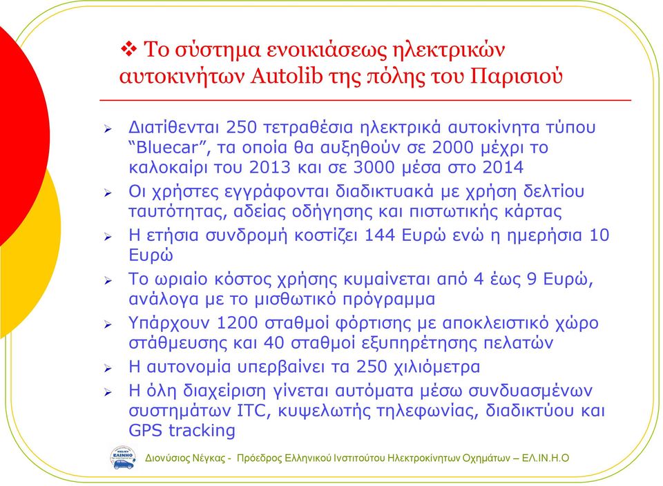 Ευρώ ενώ η ημερήσια 10 Ευρώ Το ωριαίο κόστος χρήσης κυμαίνεται από 4 έως 9 Ευρώ, ανάλογα με το μισθωτικό πρόγραμμα Υπάρχουν 1200 σταθμοί φόρτισης με αποκλειστικό χώρο στάθμευσης και