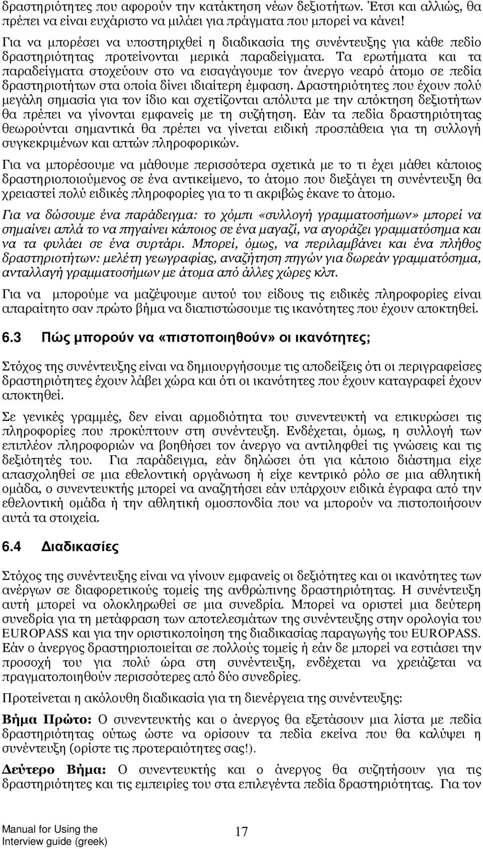 Τα ερωτήματα και τα παραδείγματα στοχεύουν στο να εισαγάγουμε τον άνεργο νεαρό άτομο σε πεδία δραστηριοτήτων στα οποία δίνει ιδιαίτερη έμφαση.