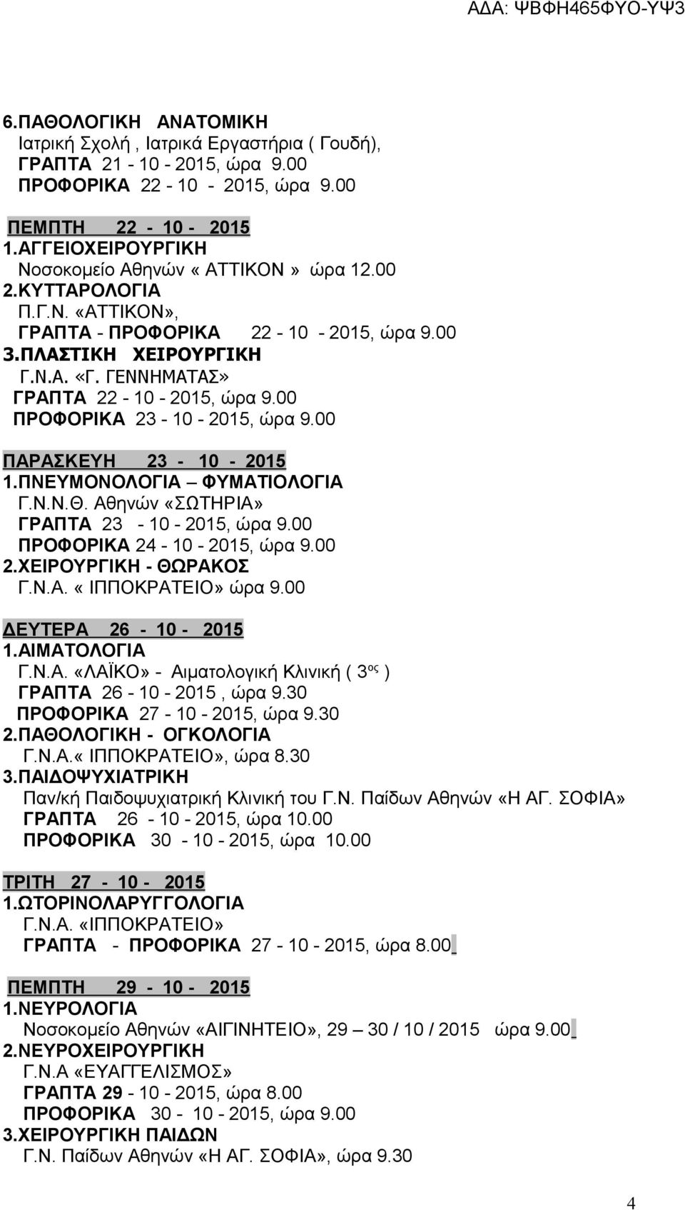 Αθηνών «ΣΩΤΗΡΙΑ» ΓΡΑΠΤΑ 23-10 - 2015, ώρα 9.00 ΠΡΟΦΟΡΙΚΑ 24-10 - 2015, ώρα 9.00 2.ΧΕΙΡΟΥΡΓΙΚΗ - ΘΩΡΑΚΟΣ Γ.Ν.Α. «ΙΠΠΟΚΡΑΤΕΙΟ» ώρα 9.00 ΔΕΥΤΕΡΑ 26-10 - 2015 1.ΑΙΜΑΤΟΛΟΓΙΑ Γ.Ν.Α. «ΛΑΪΚΟ» - Αιματολογική Κλινική ( 3 ος ) ΓΡΑΠΤΑ 26-10 - 2015, ώρα 9.