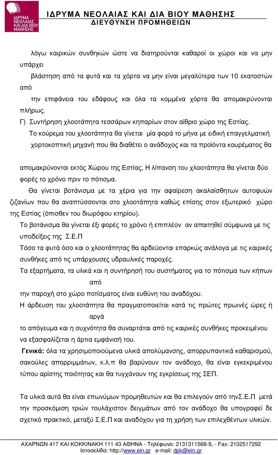 Το κούρεµα του χλοοτάπητα θα γίνεται µία φορά το µήνα µε ειδική επαγγελµατική χορτοκοπτική µηχανή που θα διαθέτει ο ανάδοχος και τα προϊόντα κουρέµατος θα αποµακρύνονται εκτός Χώρου της Εστίας, Η