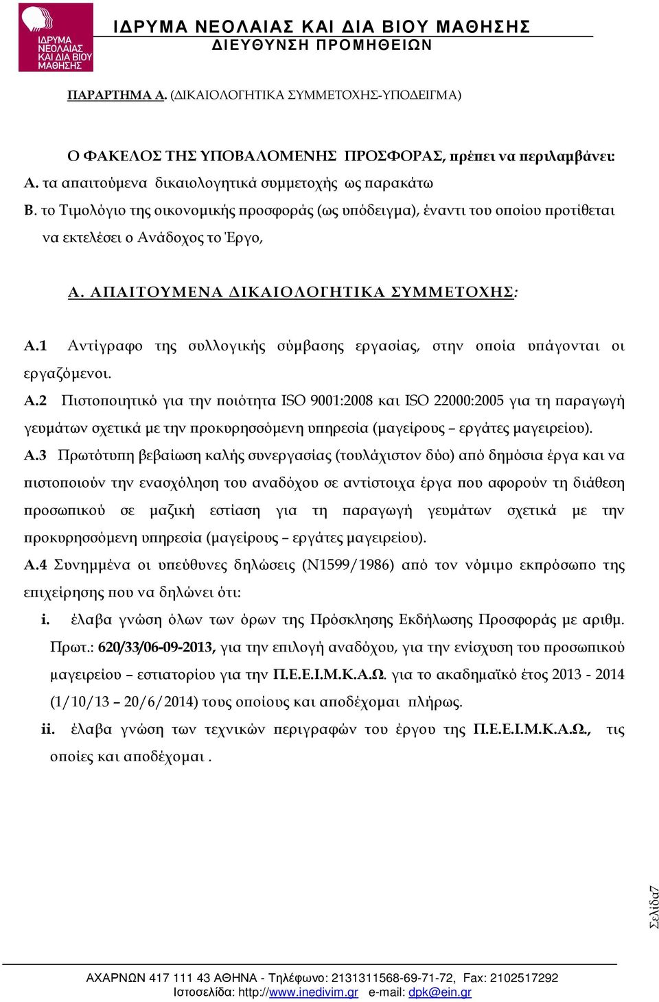 1 Αντίγραφο της συλλογικής σύµβασης εργασίας, στην ο οία υ άγονται οι εργαζόµενοι. Α.2 Πιστο οιητικό για την οιότητα ISO 9001:2008 και ISO 22000:2005 για τη αραγωγή γευµάτων σχετικά µε την ροκυρησσόµενη υ ηρεσία (µαγείρους εργάτες µαγειρείου).