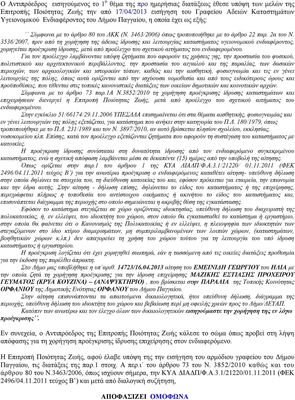 3536/2007, πριν από τη χορήγηση της άδειας ίδρυσης και λειτουργίας καταστήματος υγειονομικού ενδιαφέροντος, χορηγείται προέγκριση ίδρυσης, μετά από προέλεγχο του σχετικού αιτήματος του ενδιαφερομένου.