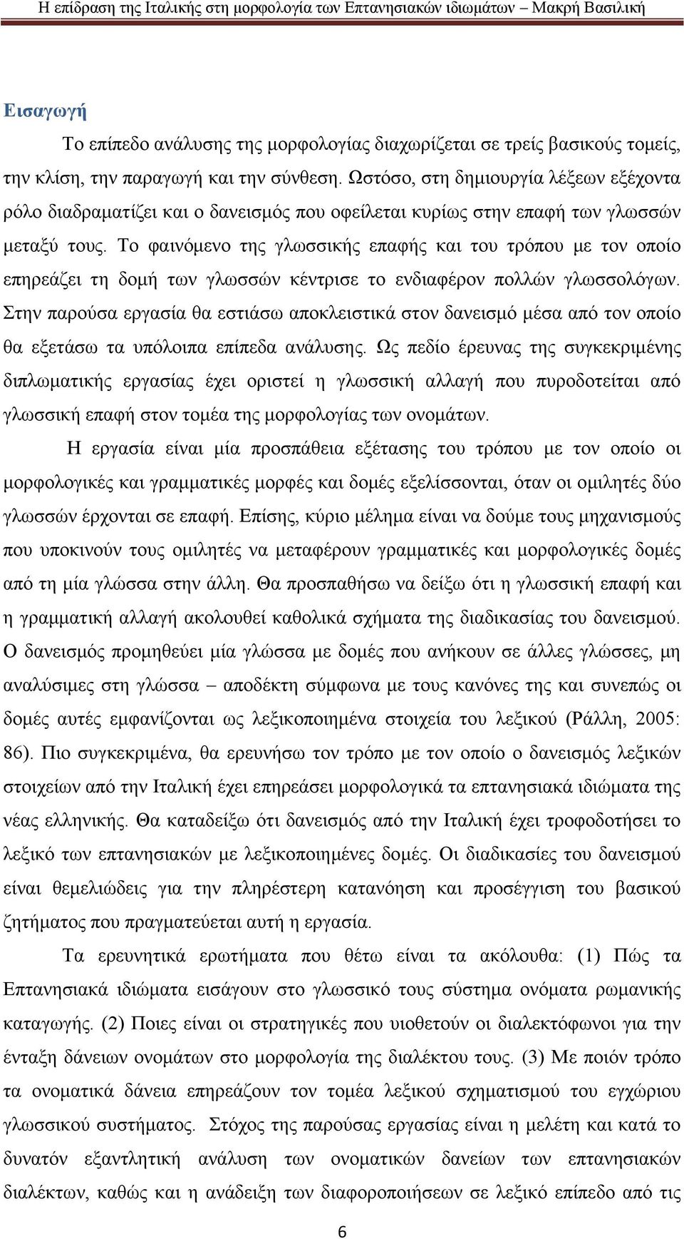 Το φαινόμενο της γλωσσικής επαφής και του τρόπου με τον οποίο επηρεάζει τη δομή των γλωσσών κέντρισε το ενδιαφέρον πολλών γλωσσολόγων.