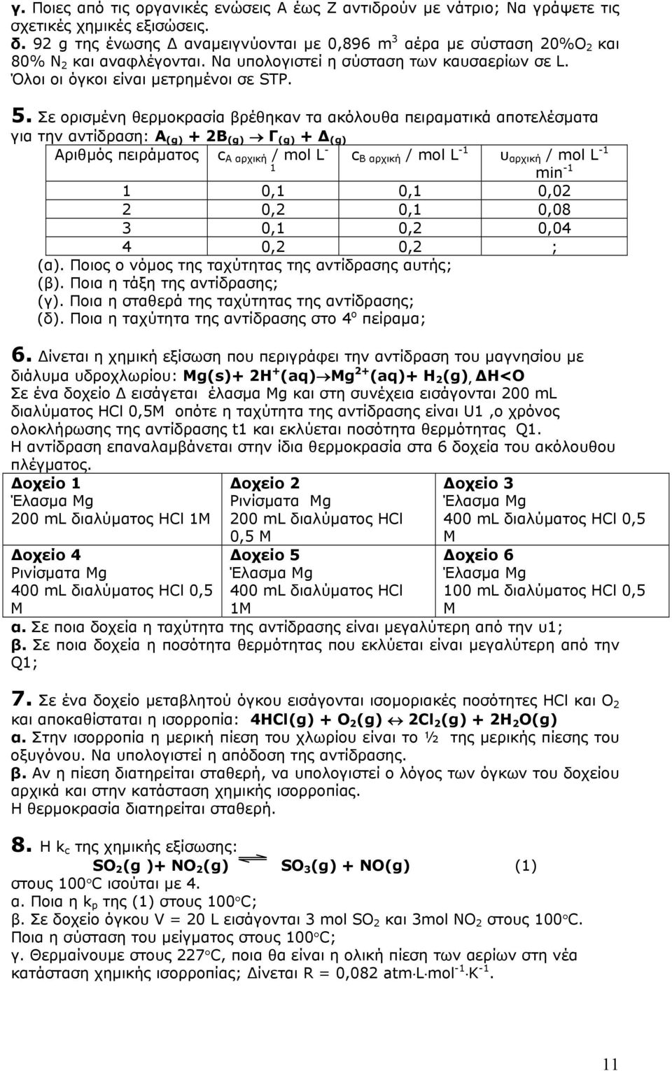 Σε ορισµένη θερµοκρασία βρέθηκαν τα ακόλουθα πειραµατικά αποτελέσµατα για την αντίδραση: Α (g) + 2Β (g) Γ (g) + (g) Aριθµός πειράµατος c A αρχική / mol L - 1 c Β αρχική / mol L -1 υ αρχική / mol L -1