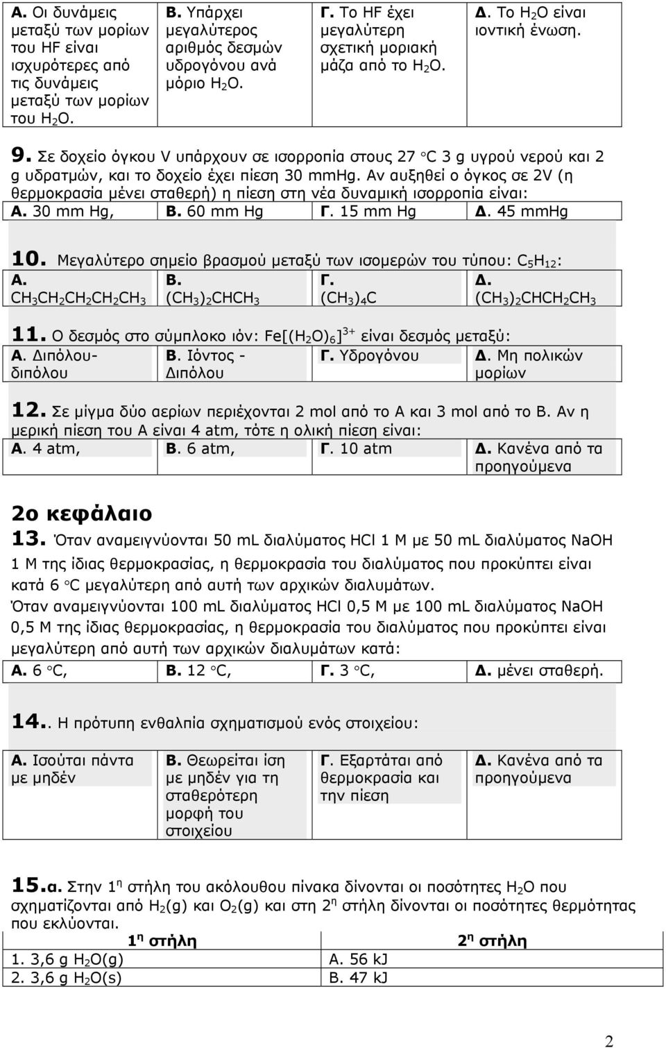 Σε δοχείο όγκου V υπάρχουν σε ισορροπία στους 27 C 3 g υγρού νερού και 2 g υδρατµών, και το δοχείο έχει πίεση 30 mmhg.