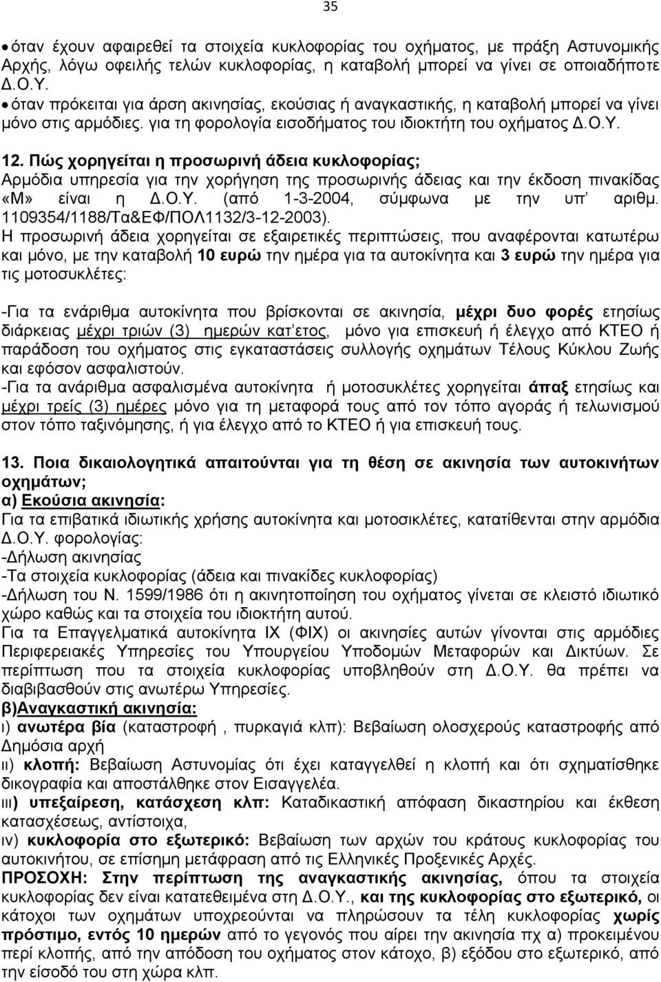 Πώο ρνξεγείηαη ε πξνζσξηλή άδεηα θπθινθνξίαο; Αξκφδηα ππεξεζία γηα ηελ ρνξήγεζε ηεο πξνζσξηλήο άδεηαο θαη ηελ έθδνζε πηλαθίδαο «Μ» είλαη ε Γ.Ο.Τ. (απφ 1-3-2004, ζχκθσλα κε ηελ ππ αξηζκ.