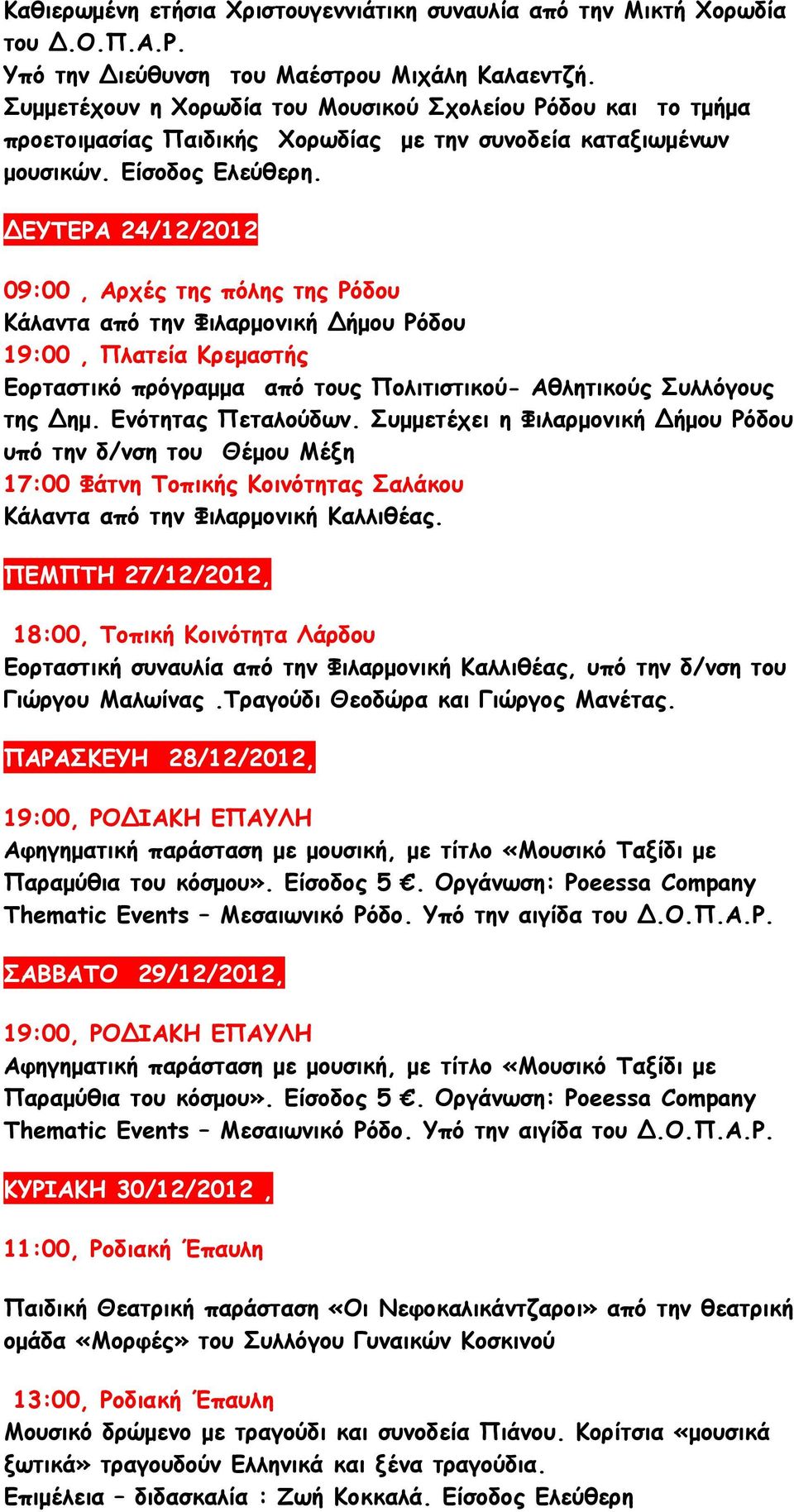 ΕΥΤΕΡΑ 24/12/2012 09:00, Αρχές της πόλης της Ρόδου Κάλαντα από την Φιλαρµονική ήµου Ρόδου 19:00, Πλατεία Κρεµαστής Εορταστικό πρόγραµµα από τους Πολιτιστικού- Αθλητικούς Συλλόγους της ηµ.