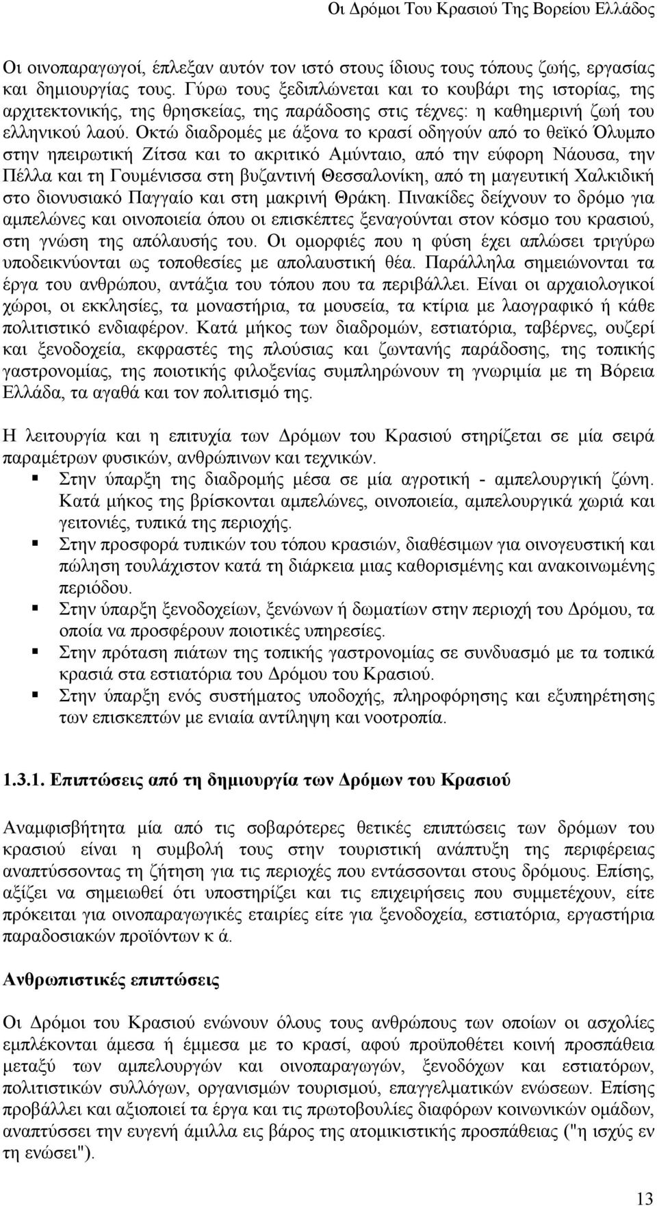 Οκτώ διαδρομές με άξονα το κρασί οδηγούν από το θεϊκό Όλυμπο στην ηπειρωτική Ζίτσα και το ακριτικό Αμύνταιο, από την εύφορη Νάουσα, την Πέλλα και τη Γουμένισσα στη βυζαντινή Θεσσαλονίκη, από τη