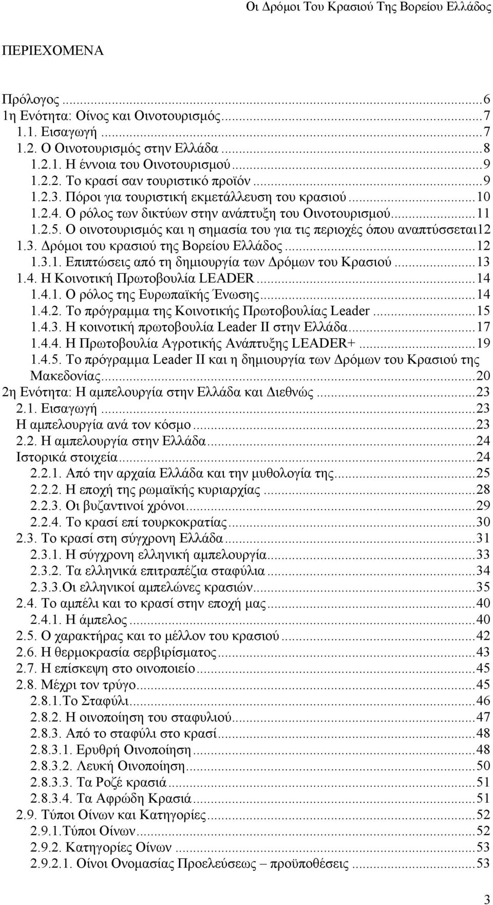 Δρόμοι του κρασιού της Βορείου Ελλάδος...12 1.3.1. Επιπτώσεις από τη δημιουργία των Δρόμων του Κρασιού...13 1.4. Η Κοινοτική Πρωτοβουλία LEADER...14 1.4.1. Ο ρόλος της Ευρωπαϊκής Ένωσης...14 1.4.2. Το πρόγραμμα της Κοινοτικής Πρωτοβουλίας Leader.