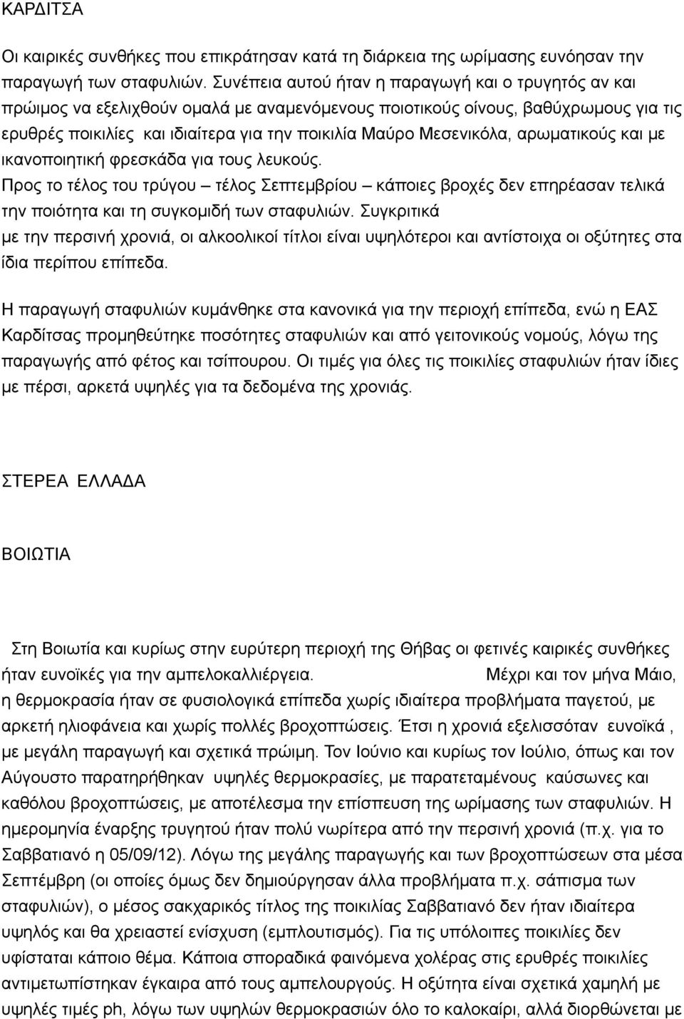 Μεσενικόλα, αρωµατικούς και µε ικανοποιητική φρεσκάδα για τους λευκούς. Προς το τέλος του τρύγου τέλος Σεπτεµβρίου κάποιες βροχές δεν επηρέασαν τελικά την ποιότητα και τη συγκοµιδή των σταφυλιών.