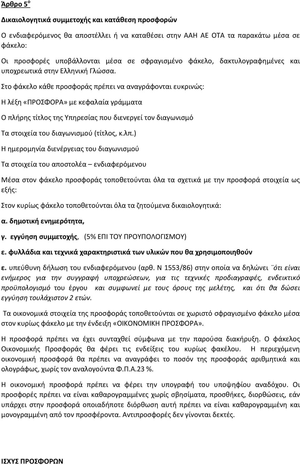 Στο φάκελο κάθε προσφοράς πρέπει να αναγράφονται ευκρινώς: Η λέξη «ΠΡΟΣΦΟΡΑ» με κεφαλαία γράμματα Ο πλήρης τίτλος της Υπηρεσίας που διενεργεί τον διαγωνισμό Τα στοιχεία του διαγωνισμού (τίτλος, κ.λπ.