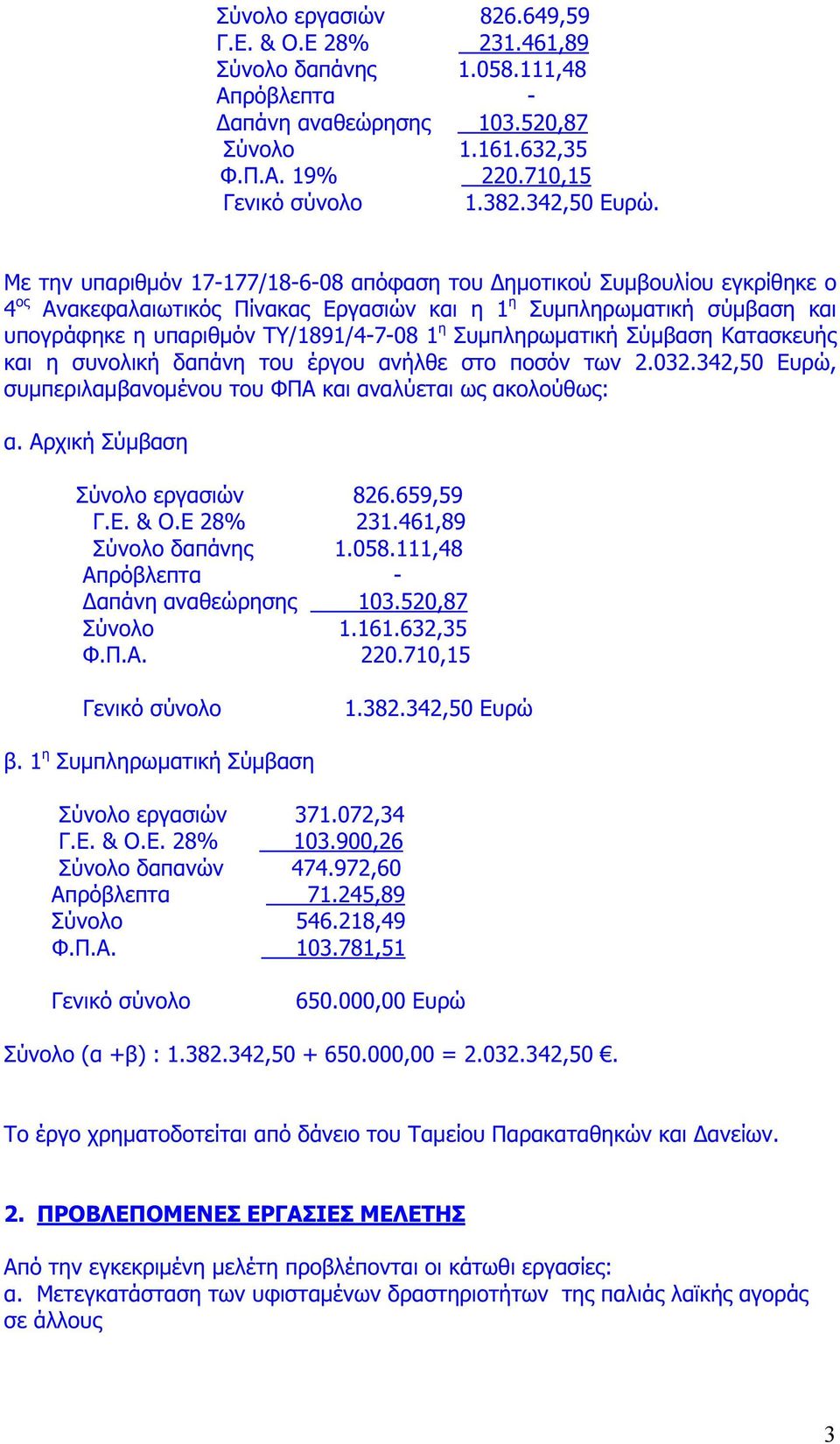 Συμπληρωματική Σύμβαση Κατασκευής και η συνολική δαπάνη του έργου ανήλθε στο ποσόν των 2.032.342,50 Ευρώ, συμπεριλαμβανομένου του ΦΠΑ και αναλύεται ως ακολούθως: α. Αρχική Σύμβαση Σύνολο εργασιών 826.