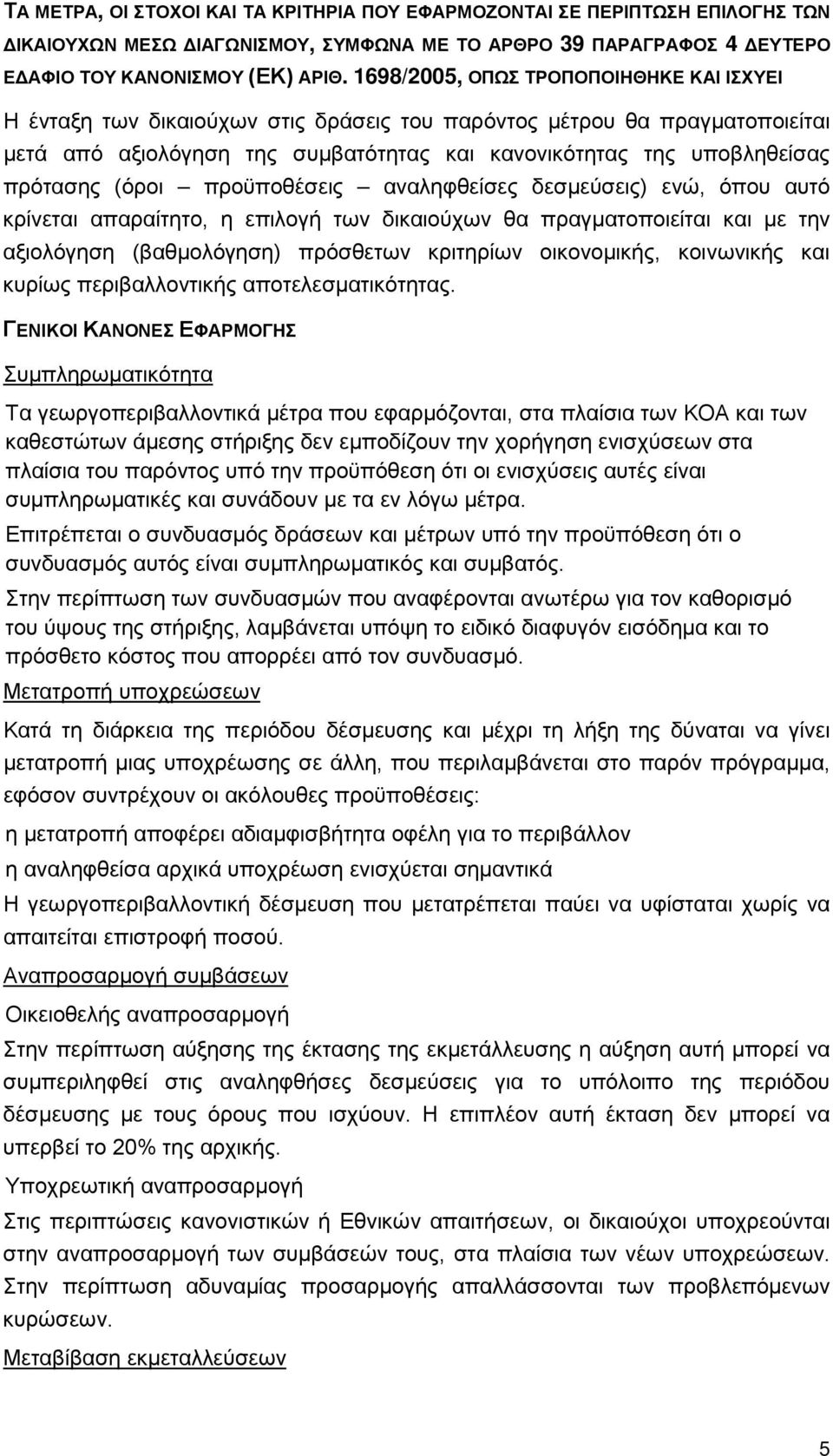 (όροι προϋποθέσεις αναληφθείσες δεσμεύσεις) ενώ, όπου αυτό κρίνεται απαραίτητο, η επιλογή των δικαιούχων θα πραγματοποιείται και με την αξιολόγηση (βαθμολόγηση) πρόσθετων κριτηρίων οικονομικής,