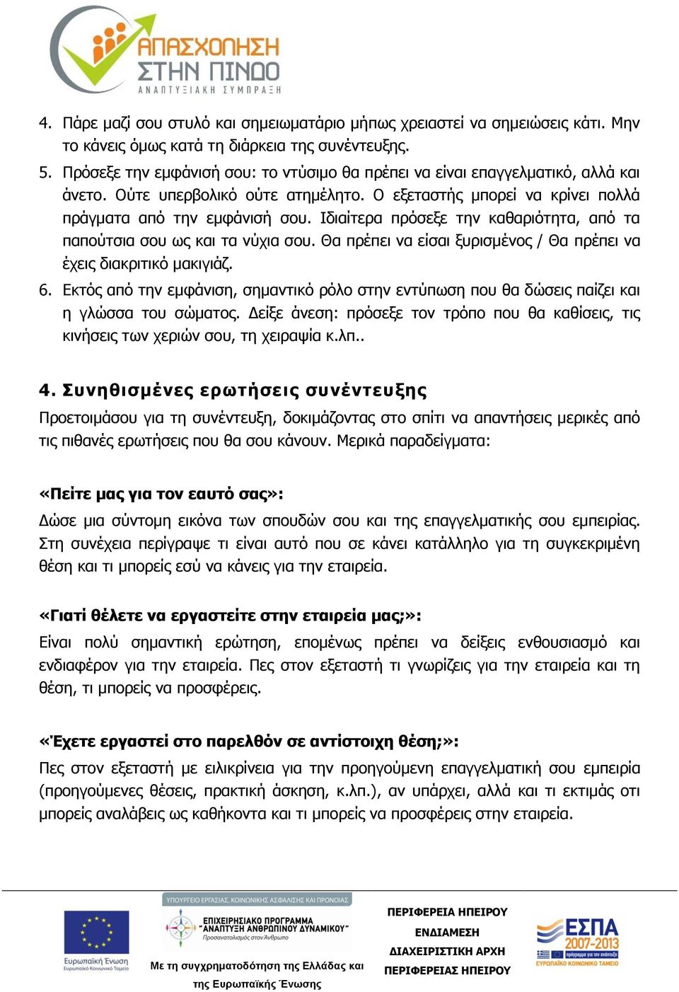 Ιδιαίτερα πρόσεξε την καθαριότητα, από τα παπούτσια σου ως και τα νύχια σου. Θα πρέπει να είσαι ξυρισμένος / Θα πρέπει να έχεις διακριτικό μακιγιάζ. 6.