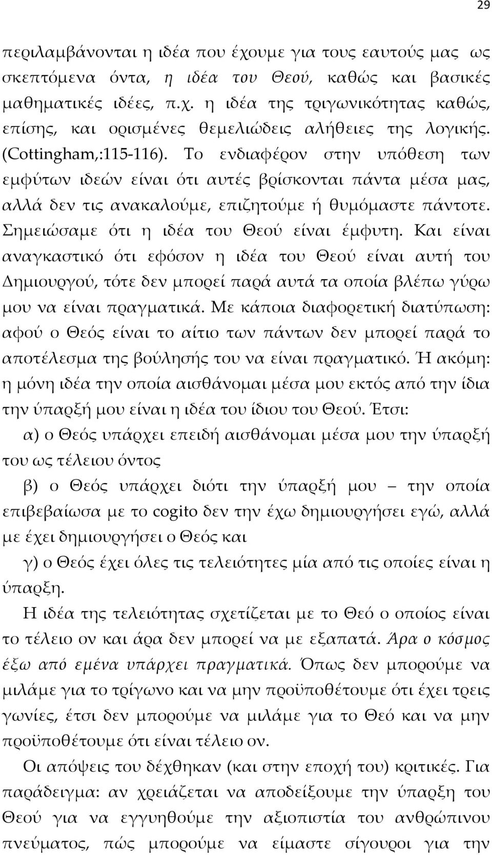 Σημειώσαμε ότι η ιδέα του Θεού είναι έμφυτη. Και είναι αναγκαστικό ότι εφόσον η ιδέα του Θεού είναι αυτή του Δημιουργού, τότε δεν μπορεί παρά αυτά τα οποία βλέπω γύρω μου να είναι πραγματικά.