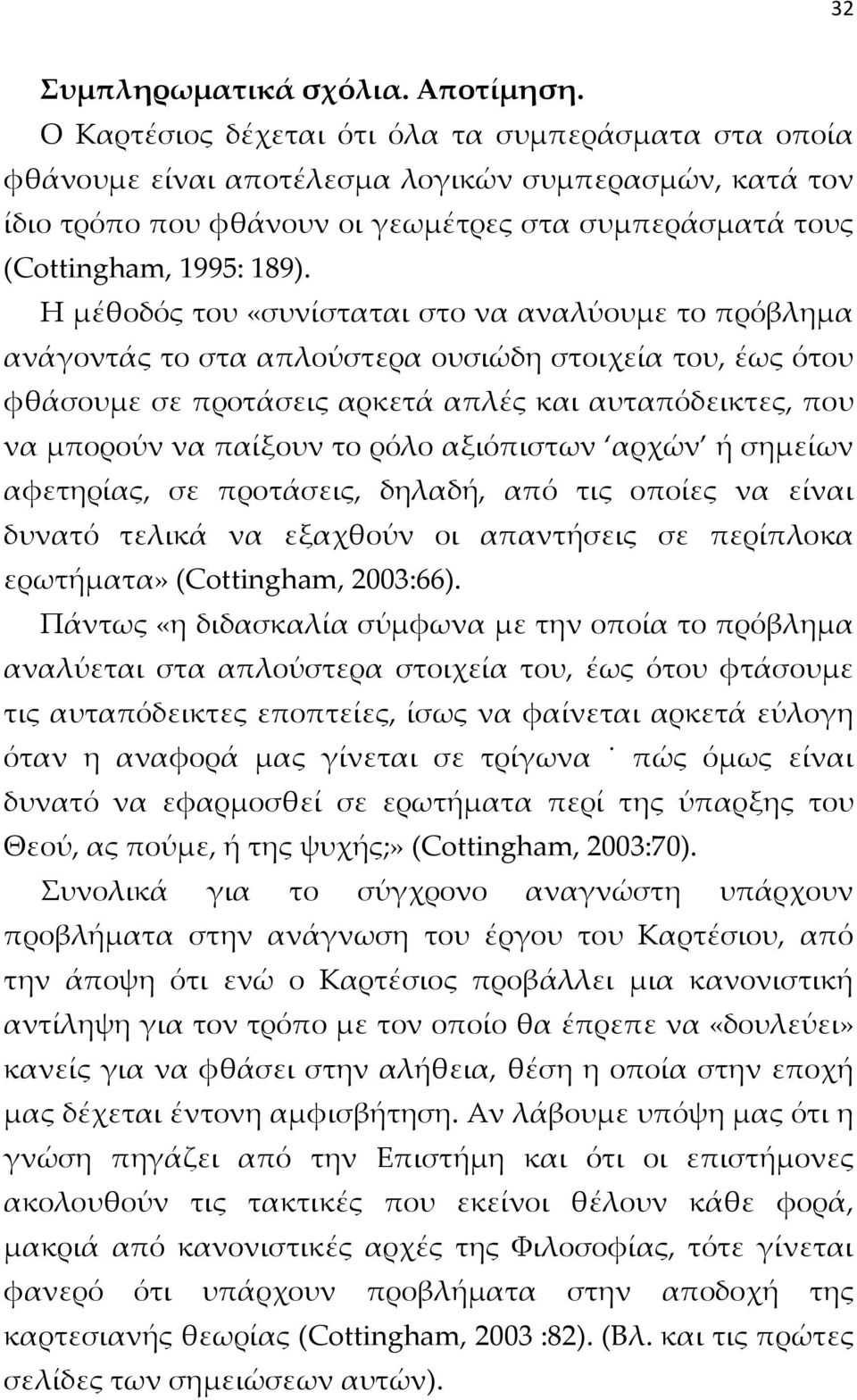 Η μέθοδός του «συνίσταται στο να αναλύουμε το πρόβλημα ανάγοντάς το στα απλούστερα ουσιώδη στοιχεία του, έως ότου φθάσουμε σε προτάσεις αρκετά απλές και αυταπόδεικτες, που να μπορούν να παίξουν το