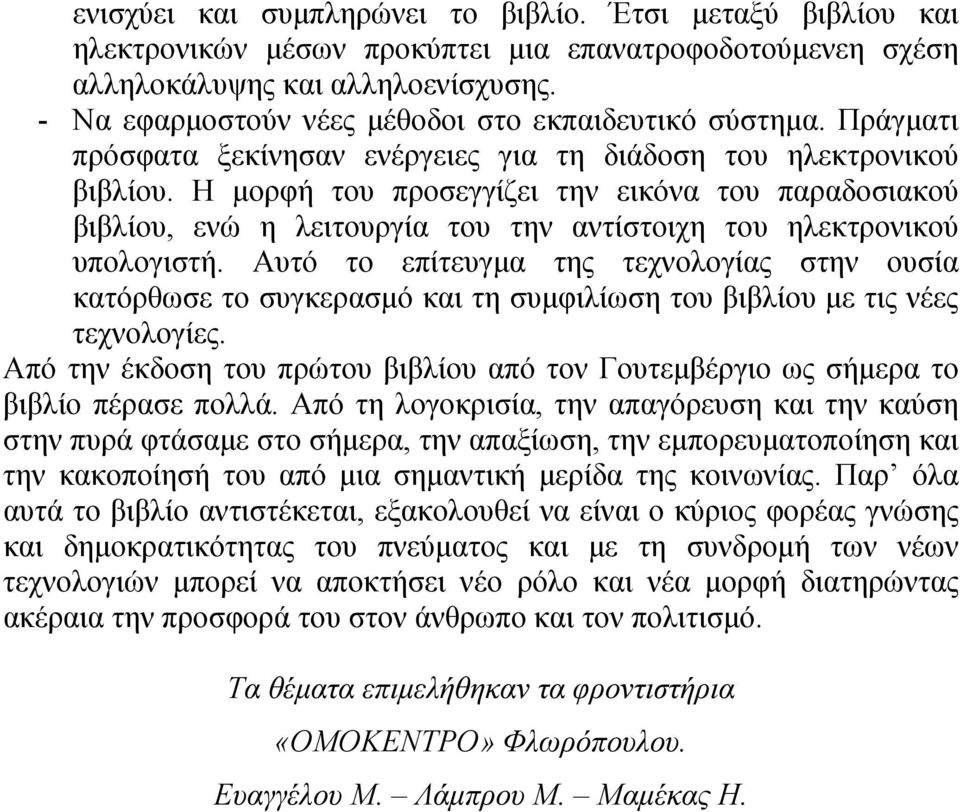 Η μορφή του προσεγγίζει την εικόνα του παραδοσιακού βιβλίου, ενώ η λειτουργία του την αντίστοιχη του ηλεκτρονικού υπολογιστή.