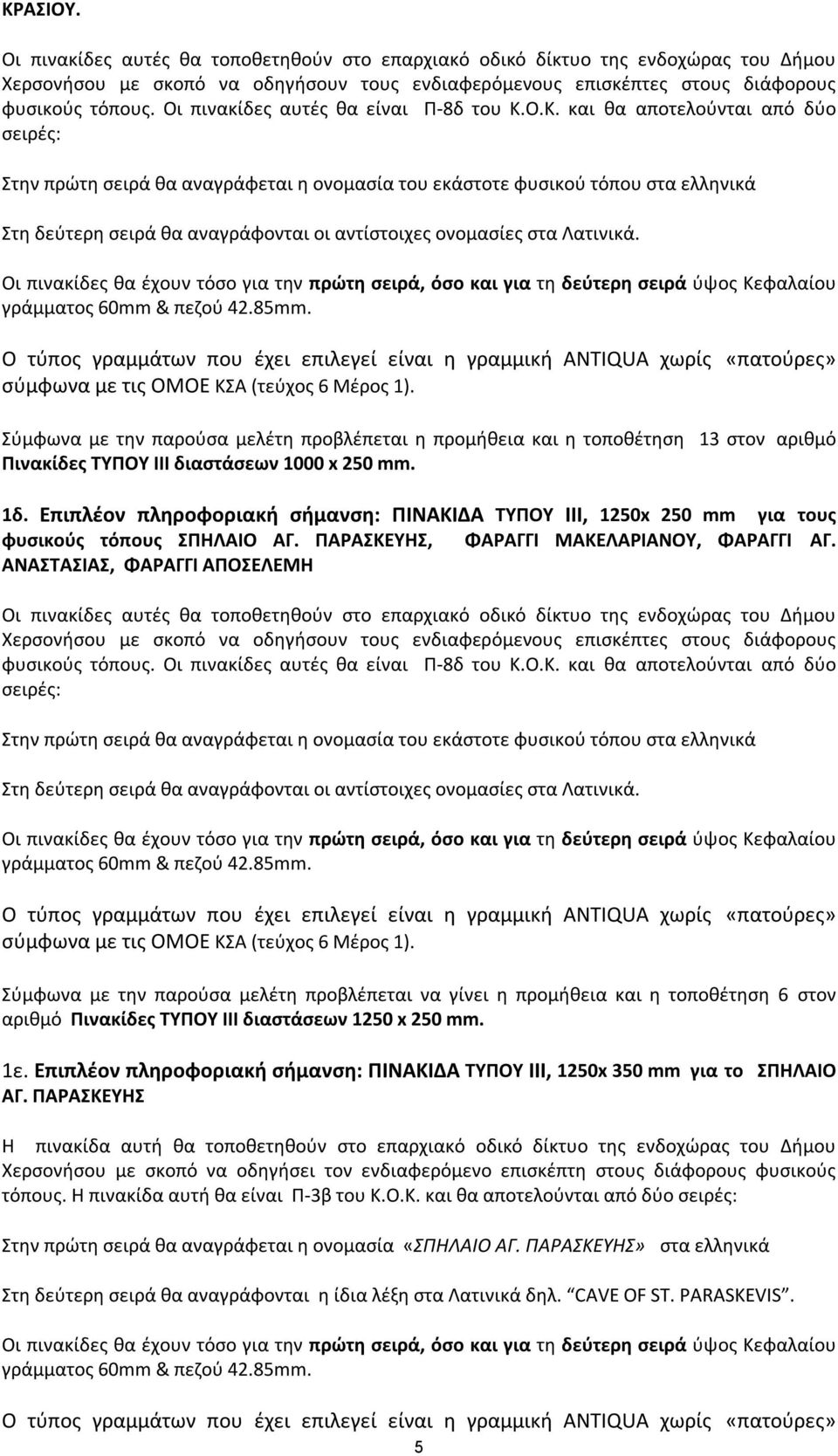 Ο.Κ. και θα αποτελούνται από δύο σειρές: Στην πρώτη σειρά θα αναγράφεται η ονομασία του εκάστοτε φυσικού τόπου στα ελληνικά Στη δεύτερη σειρά θα αναγράφονται οι αντίστοιχες ονομασίες στα Λατινικά.