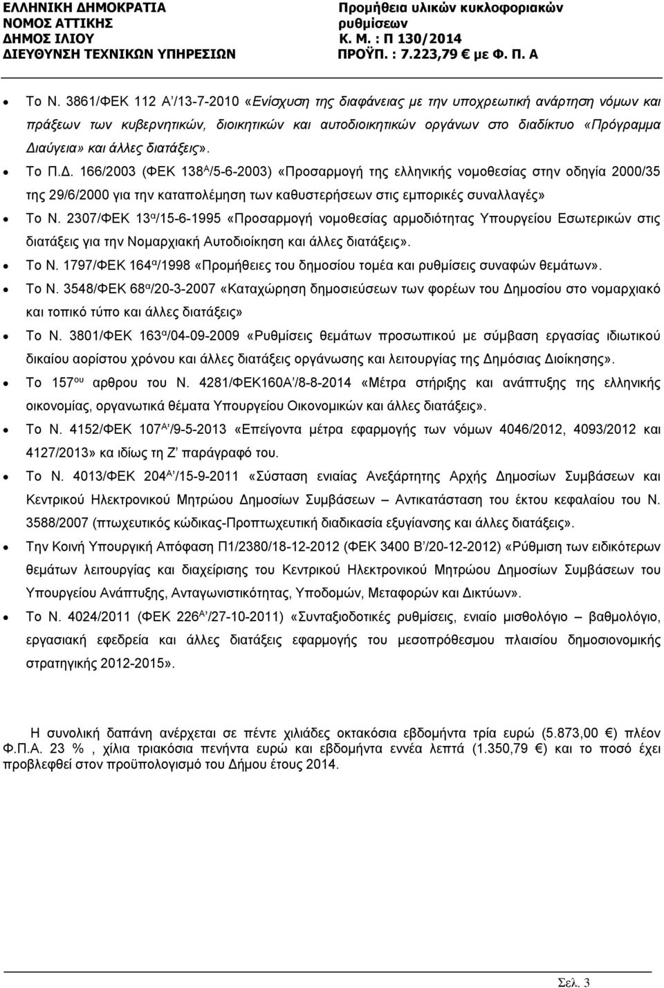 2307/ΦΕΚ 13 α /15-6-1995 «Προσαρμογή νομοθεσίας αρμοδιότητας Υπουργείου Εσωτερικών στις διατάξεις για την Νομαρχιακή Αυτοδιοίκηση και άλλες διατάξεις». Το Ν.