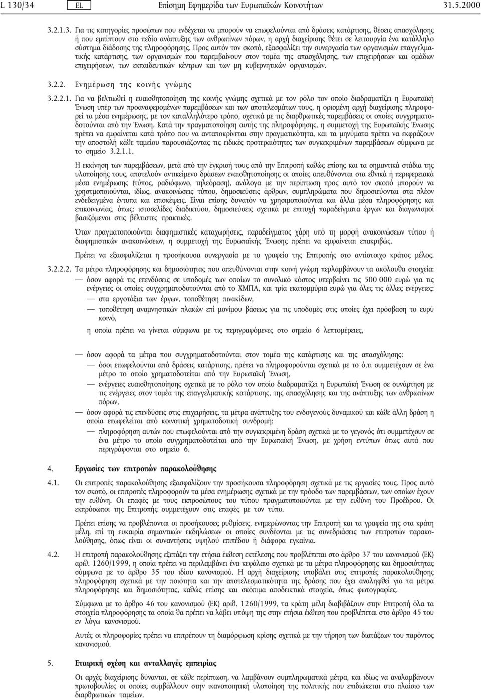 Προς αυτόν τον σκοπό, εξασφαλίζει την συνεργασία των οργανισµών επαγγελµατικής κατάρτισης, των οργανισµών που παρεµβαίνουν στον τοµέα της απασχόλησης, των επιχειρήσεων και οµάδων επιχειρήσεων, των