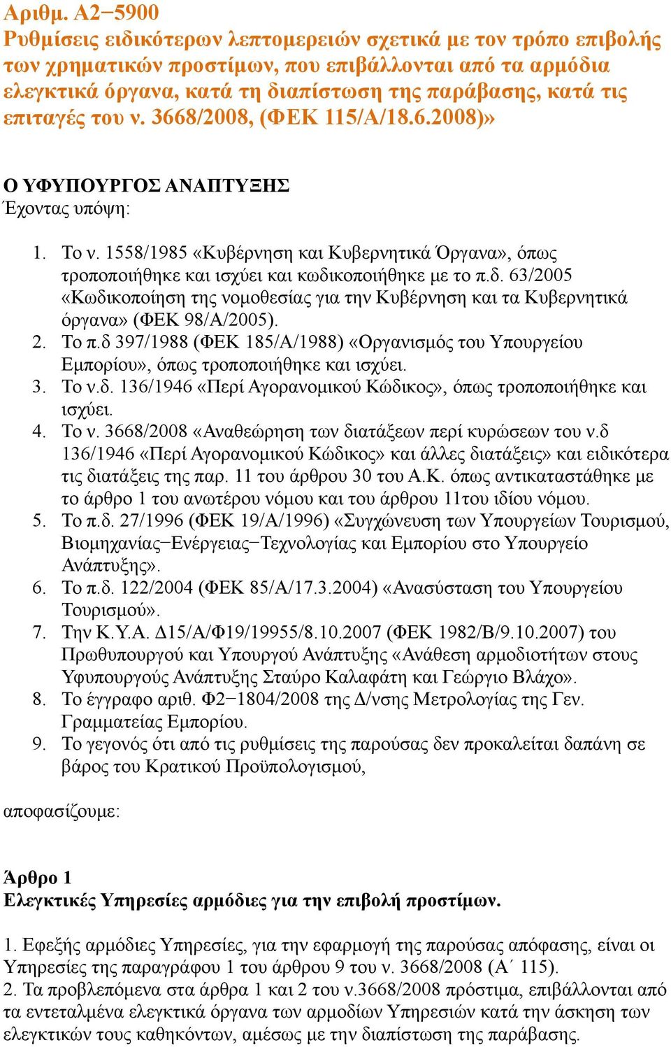 επιταγές του ν. 3668/2008, (ΦΕΚ 115/Α/18.6.2008)» Ο ΥΦΥΠΟΥΡΓΟΣ ΑΝΑΠΤΥΞΗΣ Έχοντας υπόψη: 1. Το ν. 1558/1985 «Κυβέρνηση και Κυβερνητικά Όργανα», όπως τροποποιήθηκε και ισχύει και κωδικοποιήθηκε με το π.