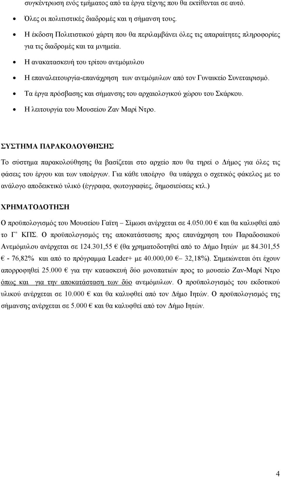 Η ανακατασκευή του τρίτου ανεμόμυλου Η επαναλειτουργία-επανάχρηση των ανεμόμυλων από τον Γυναικείο Συνεταιρισμό. Τα έργα πρόσβασης και σήμανσης του αρχαιολογικού χώρου του Σκάρκου.