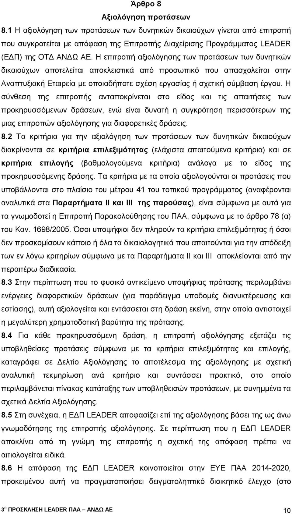 Η επιτροπή αξιολόγησης των προτάσεων των δυνητικών δικαιούχων αποτελείται αποκλειστικά από προσωπικό που απασχολείται στην Αναπτυξιακή Εταιρεία με οποιαδήποτε σχέση εργασίας ή σχετική σύμβαση έργου.