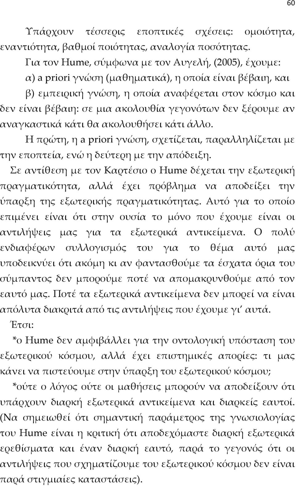 γεγονότων δεν ξέρουμε αν αναγκαστικά κάτι θα ακολουθήσει κάτι άλλο. Η πρώτη, η a priori γνώση, σχετίζεται, παραλληλίζεται με την εποπτεία, ενώ η δεύτερη με την απόδειξη.