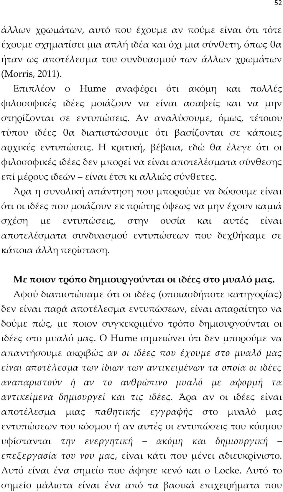 Αν αναλύσουμε, όμως, τέτοιου τύπου ιδέες θα διαπιστώσουμε ότι βασίζονται σε κάποιες αρχικές εντυπώσεις.