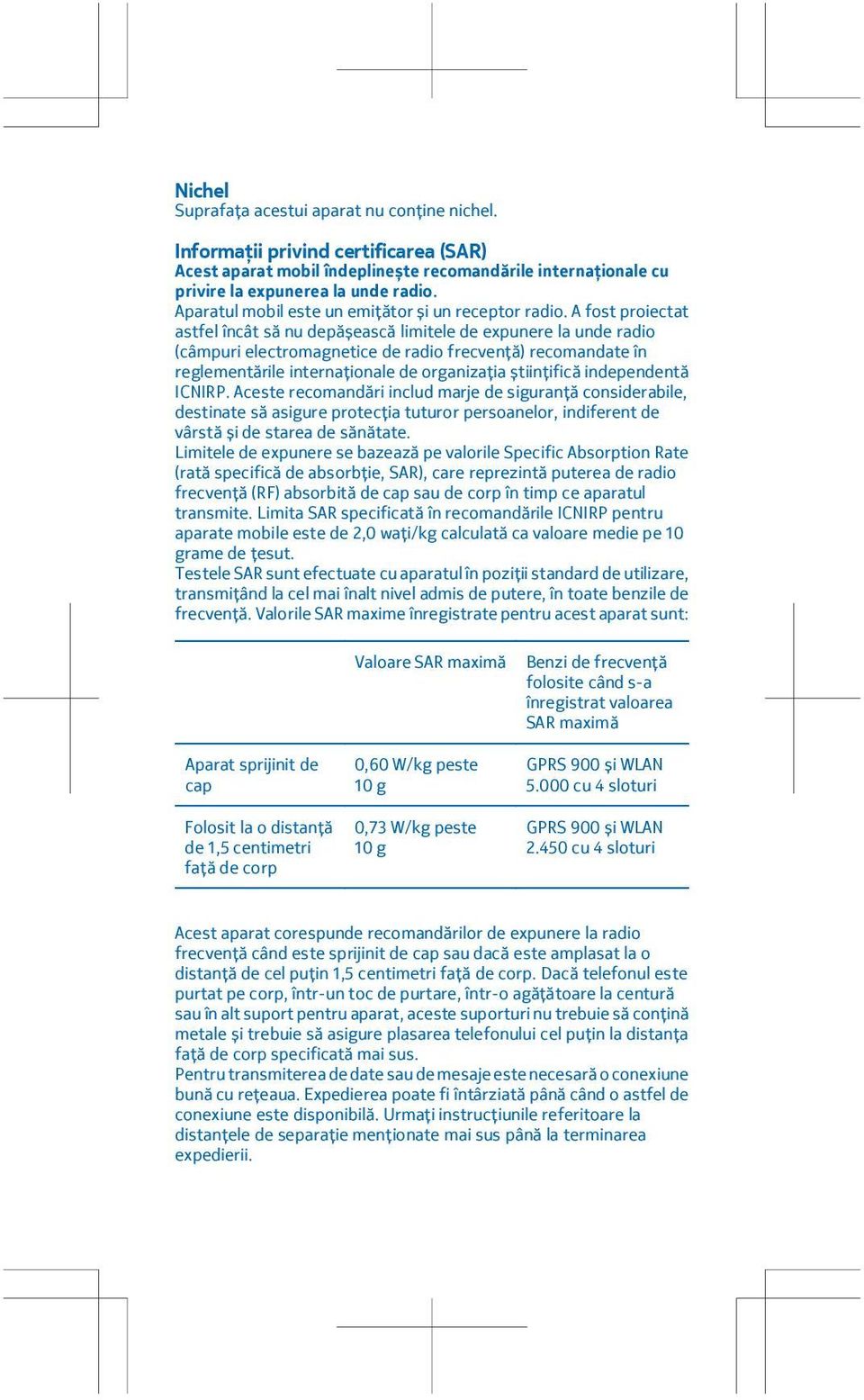 A fost proiectat astfel încât să nu depășească limitele de expunere la unde radio (câmpuri electromagnetice de radio frecvență) recomandate în reglementările internaționale de organizația științifică