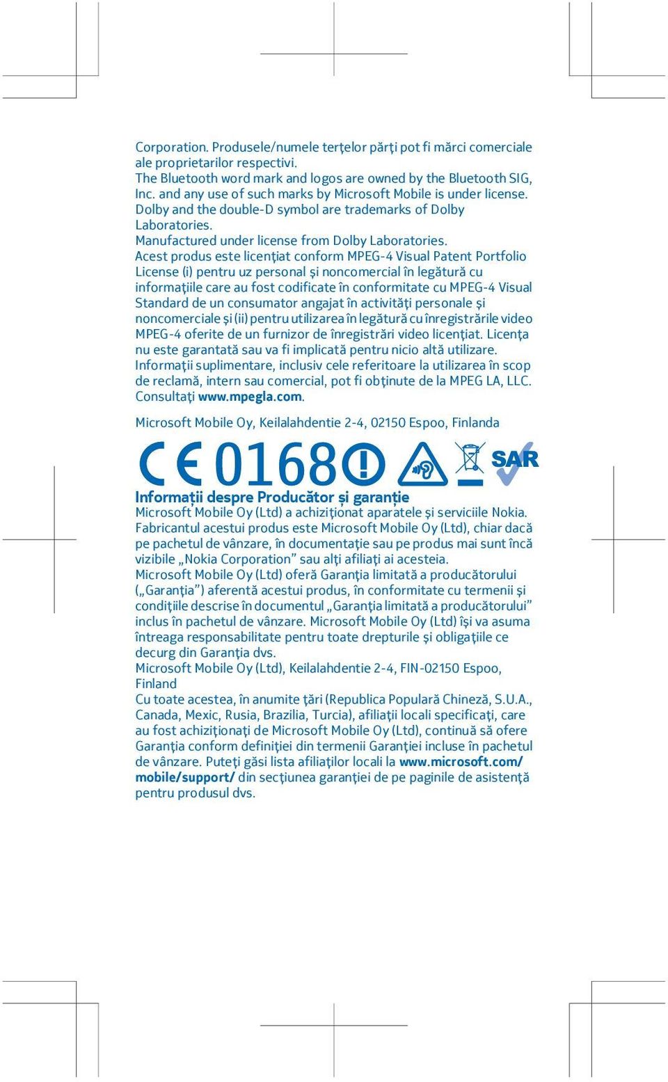 Acest produs este licențiat conform MPEG-4 Visual Patent Portfolio License (i) pentru uz personal și noncomercial în legătură cu informațiile care au fost codificate în conformitate cu MPEG-4 Visual