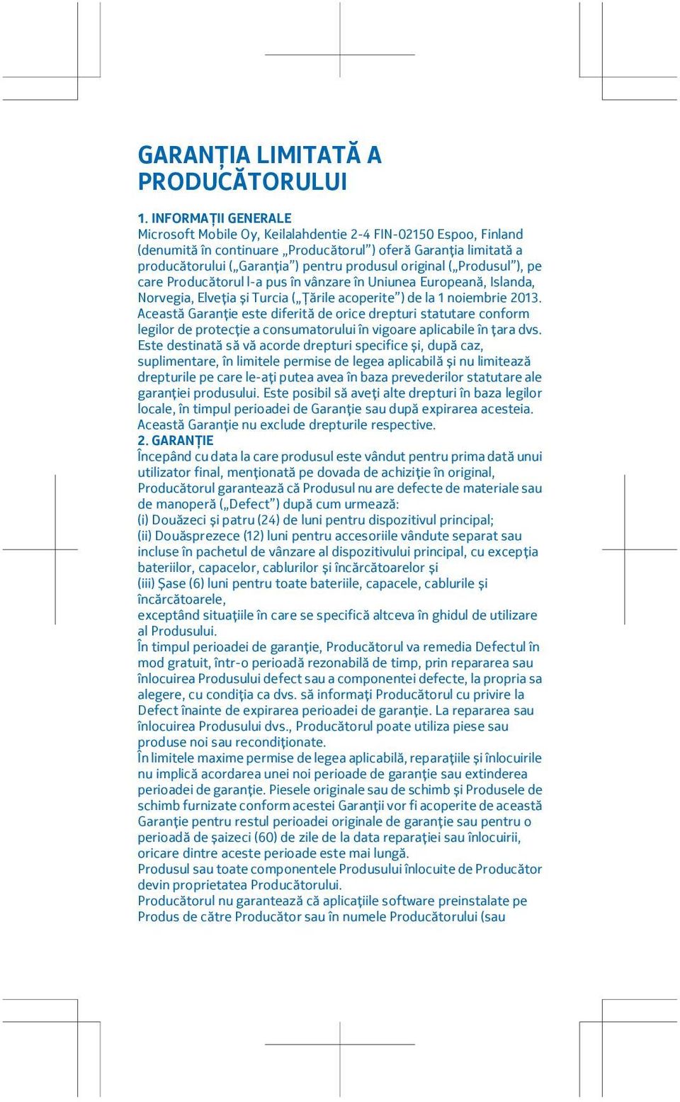 original ( Produsul ), pe care Producătorul l-a pus în vânzare în Uniunea Europeană, Islanda, Norvegia, Elveția și Turcia ( Țările acoperite ) de la 1 noiembrie 2013.