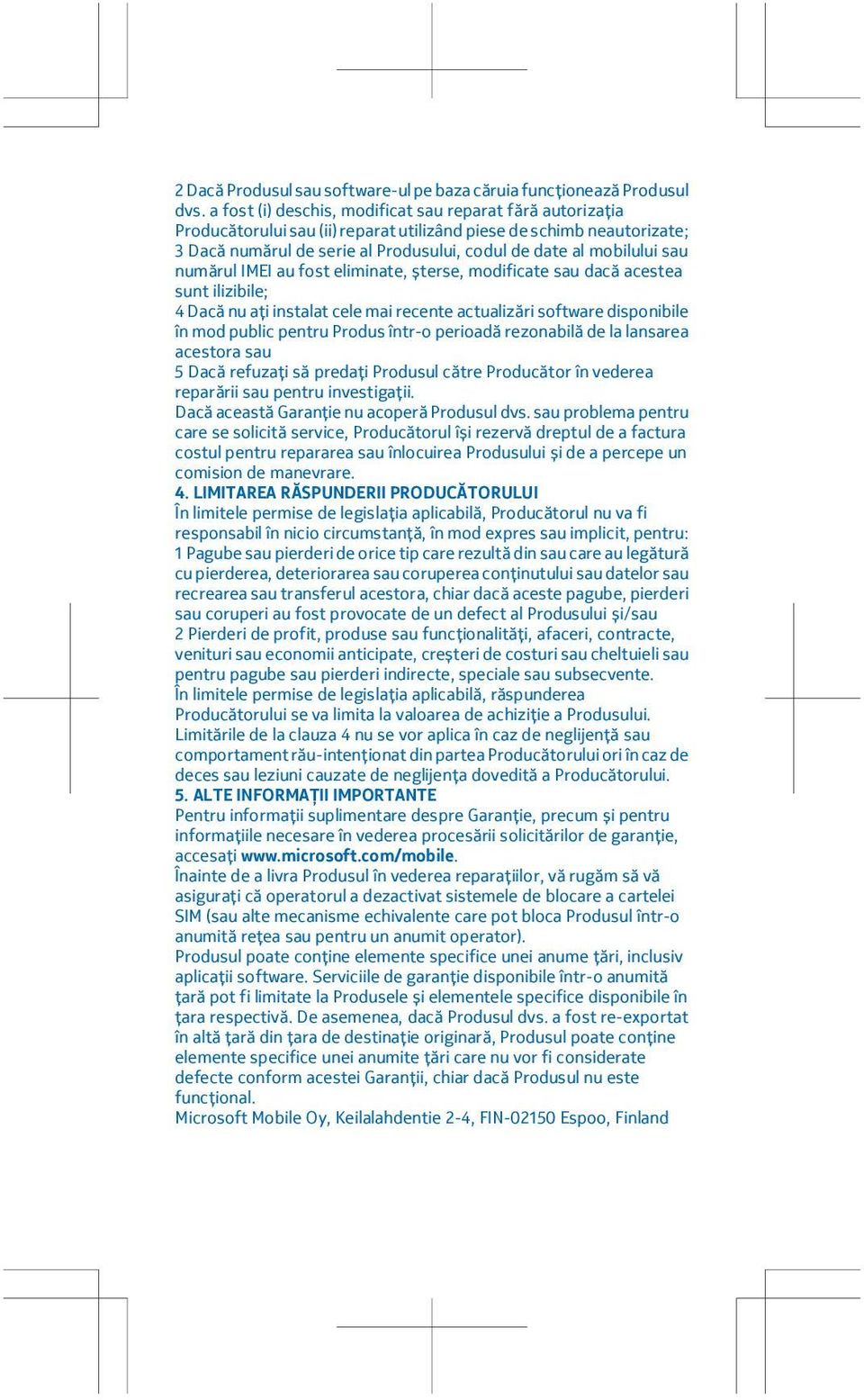 sau numărul IMEI au fost eliminate, șterse, modificate sau dacă acestea sunt ilizibile; 4 Dacă nu ați instalat cele mai recente actualizări software disponibile în mod public pentru Produs într-o