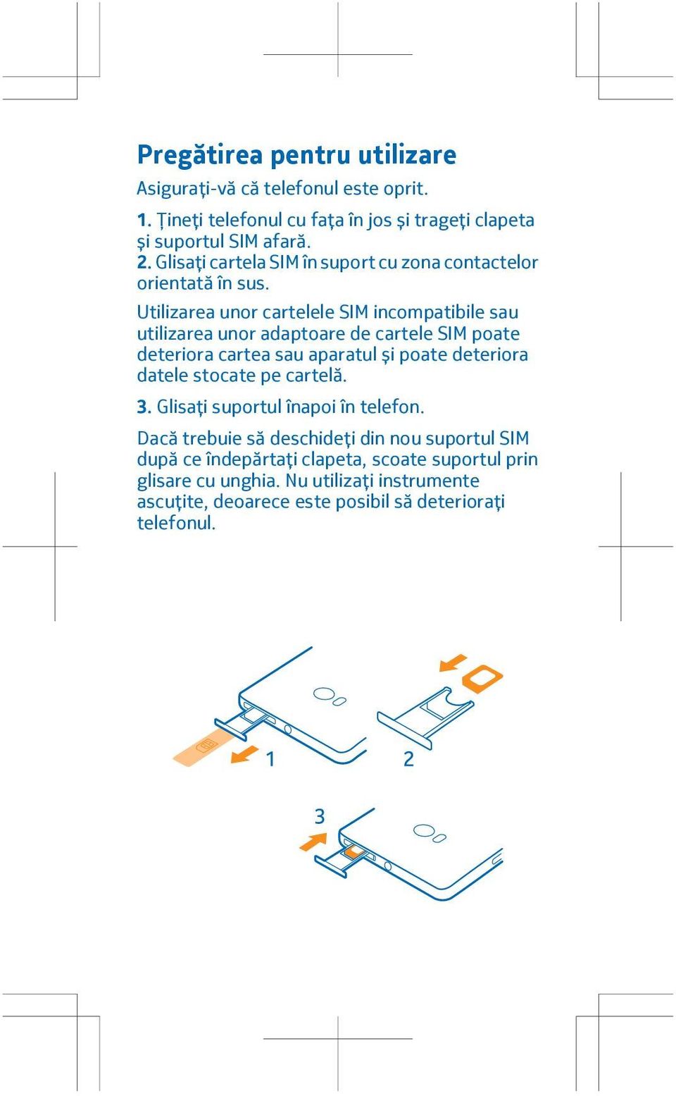 Utilizarea unor cartelele SIM incompatibile sau utilizarea unor adaptoare de cartele SIM poate deteriora cartea sau aparatul și poate deteriora datele